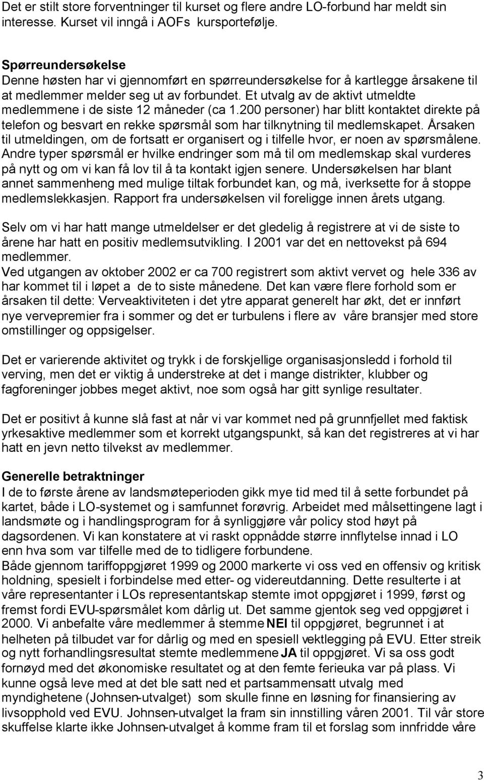 Et utvalg av de aktivt utmeldte medlemmene i de siste 12 måneder (ca 1.200 personer) har blitt kontaktet direkte på telefon og besvart en rekke spørsmål som har tilknytning til medlemskapet.