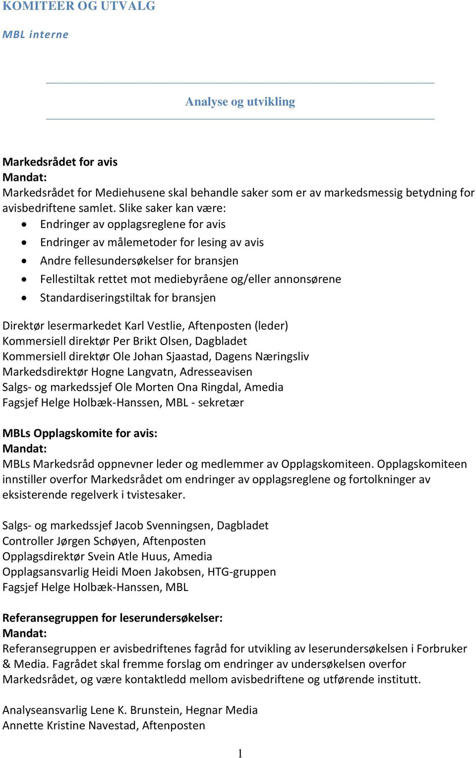 Standardiseringstiltak for bransjen Direktør lesermarkedet Karl Vestlie, Aftenposten (leder) Kommersiell direktør Per Brikt Olsen, Dagbladet Kommersiell direktør Ole Johan Sjaastad, Dagens Næringsliv