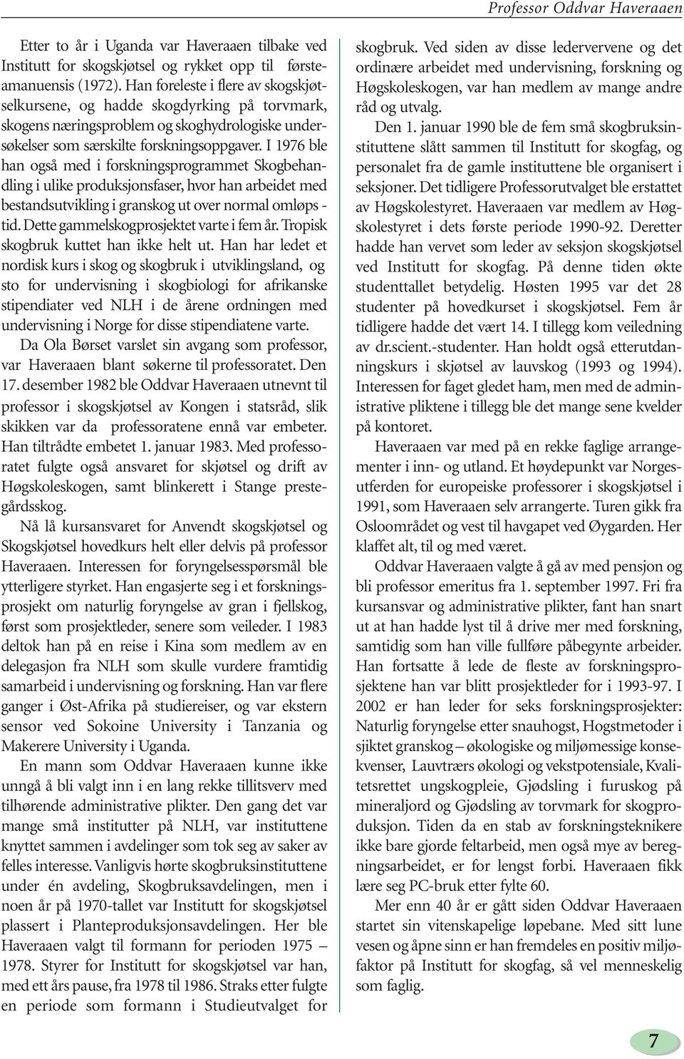 I 1976 ble han også med i forskningsprogrammet Skogbehandling i ulike produksjonsfaser, hvor han arbeidet med bestandsutvikling i granskog ut over normal omløps - tid.