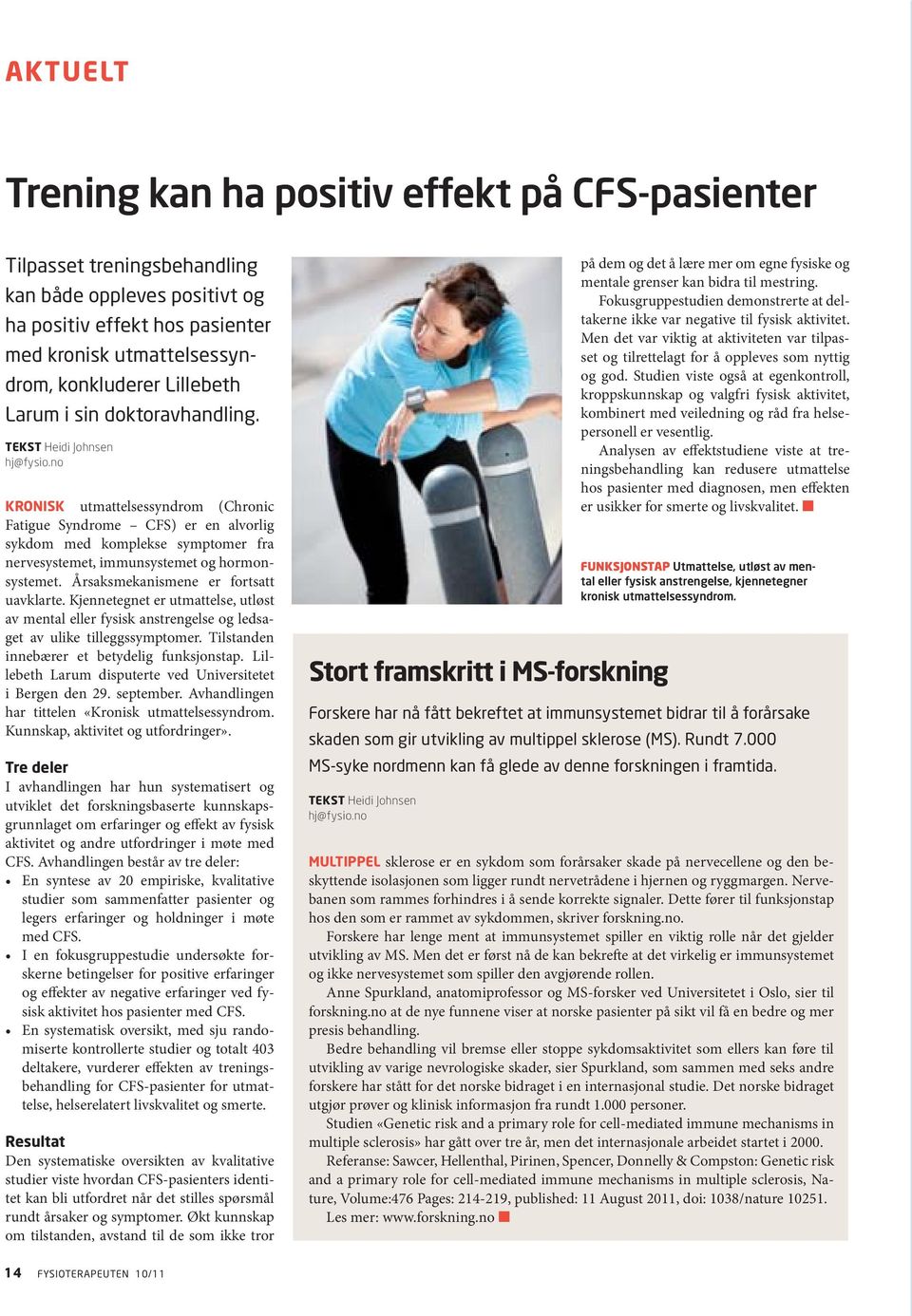 no KRONISK utmattelsessyndrom (Chronic Fatigue Syndrome CFS) er en alvorlig sykdom med komplekse symptomer fra nervesystemet, immunsystemet og hormonsystemet. Årsaksmekanismene er fortsatt uavklarte.