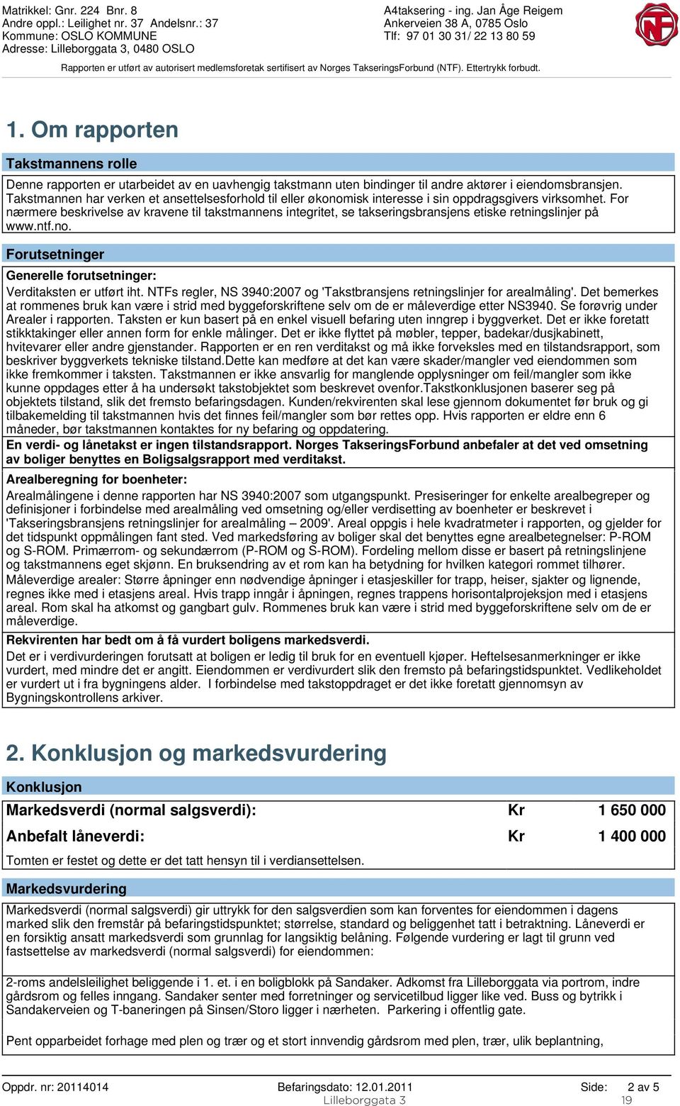 80 59 Rapporten er utført av autorisert medlemsforetak sertifisert av Norges TakseringsForbund (NTF). Ettertrykk forbudt. 1.