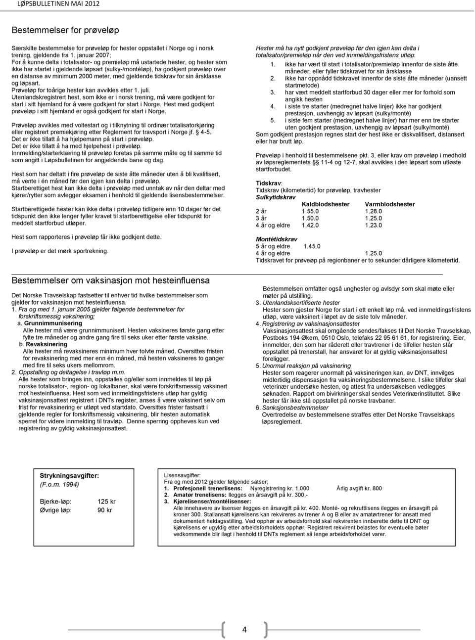 2000 meter, med gjeldende tidskrav for sin årsklasse og løpsart. Prøveløp for toårige hester kan avvikles etter 1. juli.