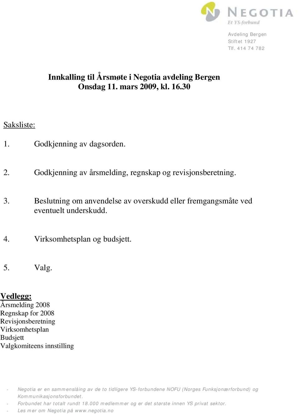 Vedlegg: Årsmelding 2008 Regnskap for 2008 Revisjonsberetning Virksomhetsplan Budsjett Valgkomiteens innstilling - Negotia er en sammenslåing av de to tidligere YS-forbundene NOFU