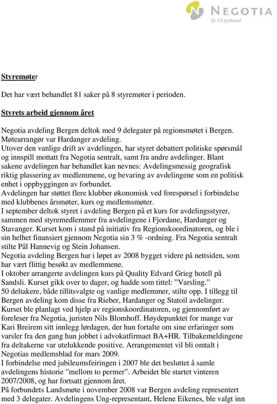 Blant sakene avdelingen har behandlet kan nevnes: Avdelingsmessig geografisk riktig plassering av medlemmene, og bevaring av avdelingene som en politisk enhet i oppbyggingen av forbundet.