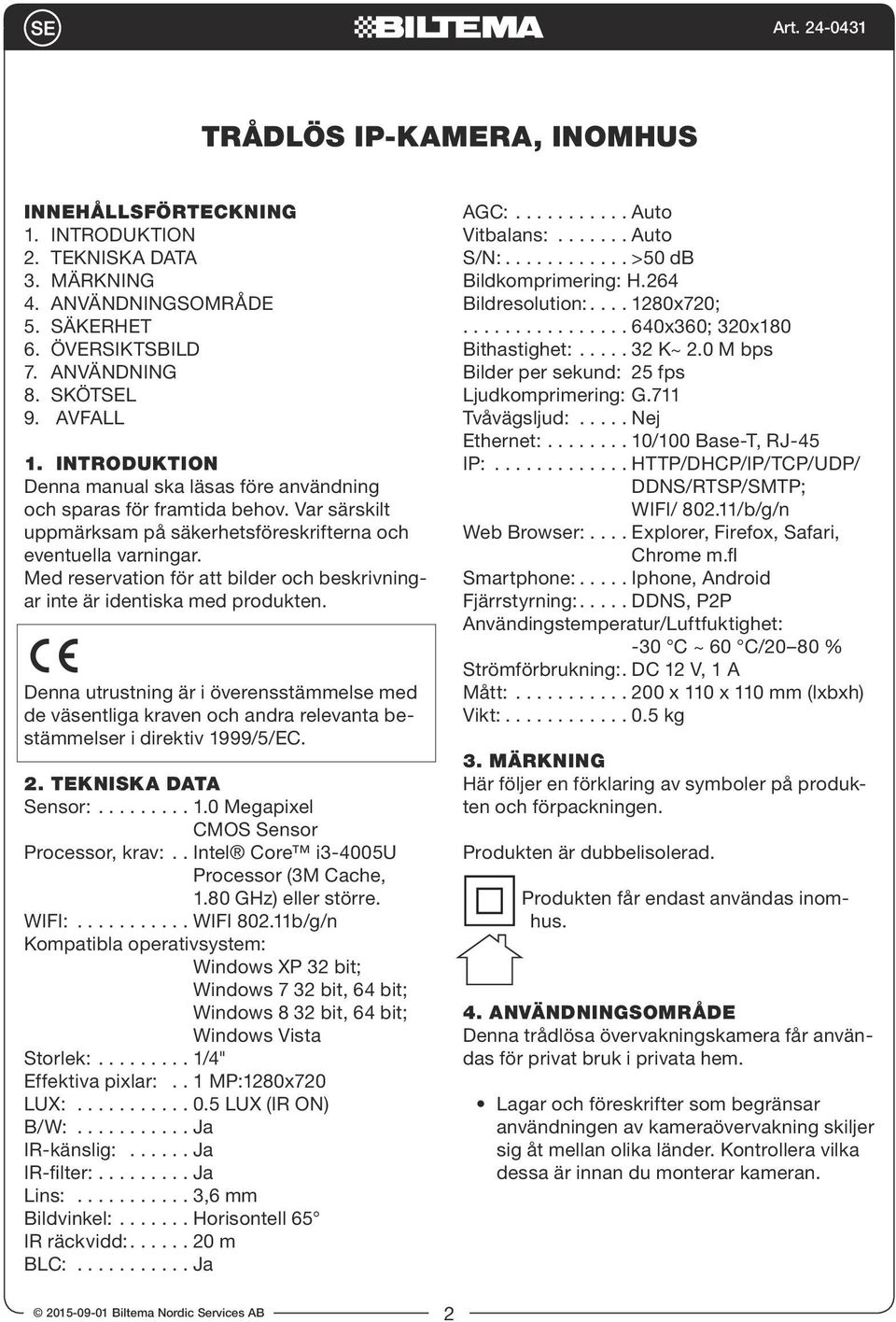 Med reservation för att bilder och beskrivningar inte är identiska med produkten. Denna utrustning är i överensstämmelse med de väsentliga kraven och andra relevanta bestämmelser i direktiv 1999/5/EC.