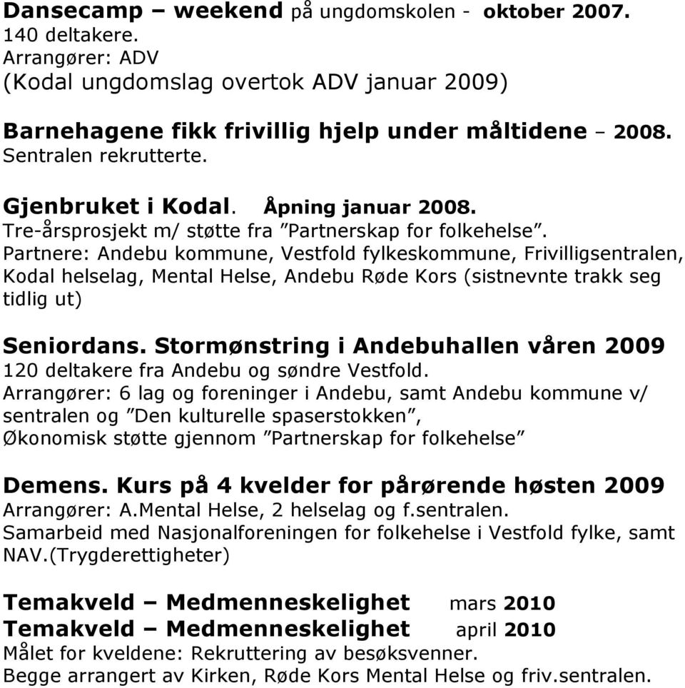Partnere: Andebu kommune, Vestfold fylkeskommune, Frivilligsentralen, Kodal helselag, Mental Helse, Andebu Røde Kors (sistnevnte trakk seg tidlig ut) Seniordans.