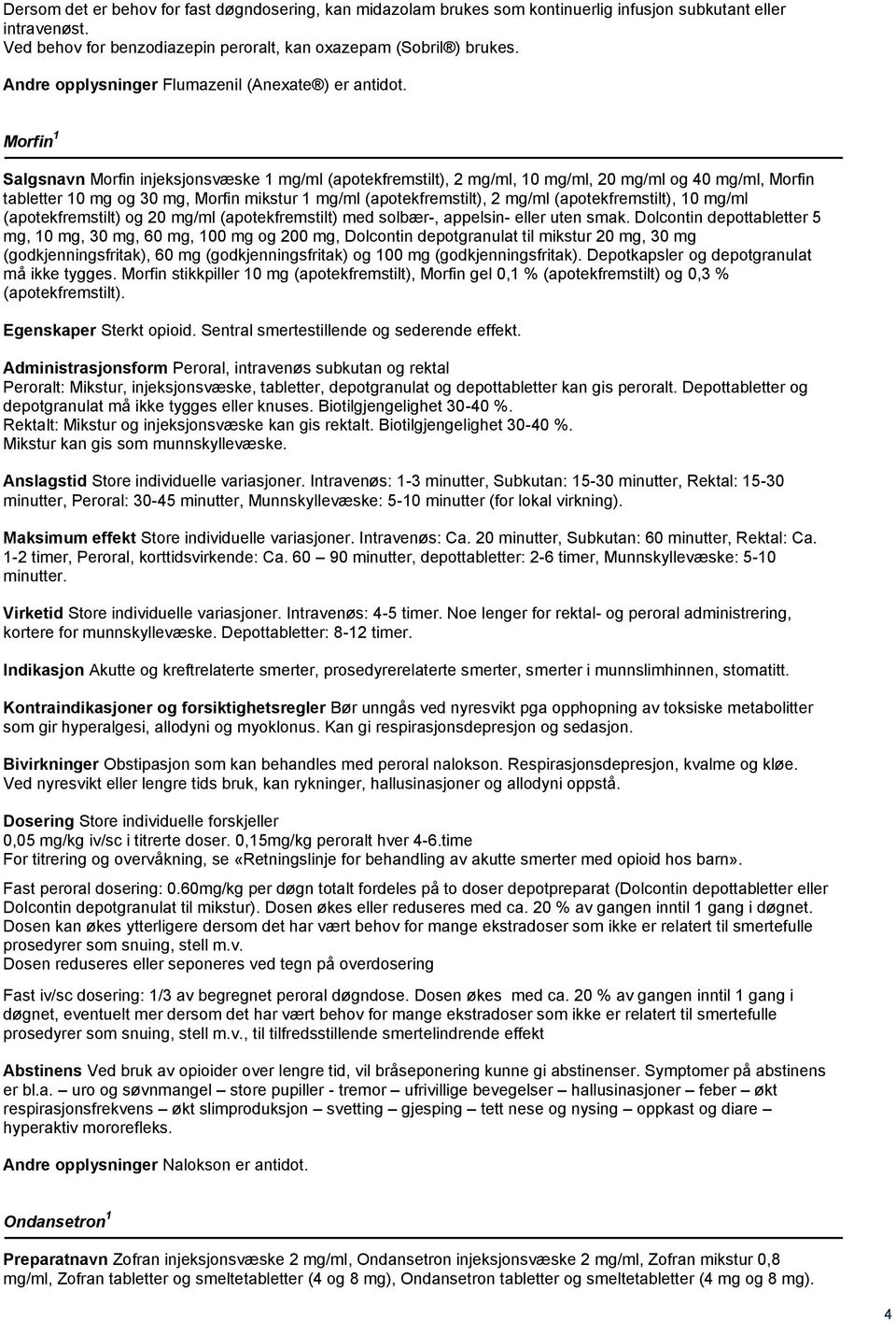 Morfin 1 Salgsnavn Morfin injeksjonsvæske 1 mg/ml (apotekfremstilt), 2 mg/ml, 10 mg/ml, 20 mg/ml og 40 mg/ml, Morfin tabletter 10 mg og 30 mg, Morfin mikstur 1 mg/ml (apotekfremstilt), 2 mg/ml