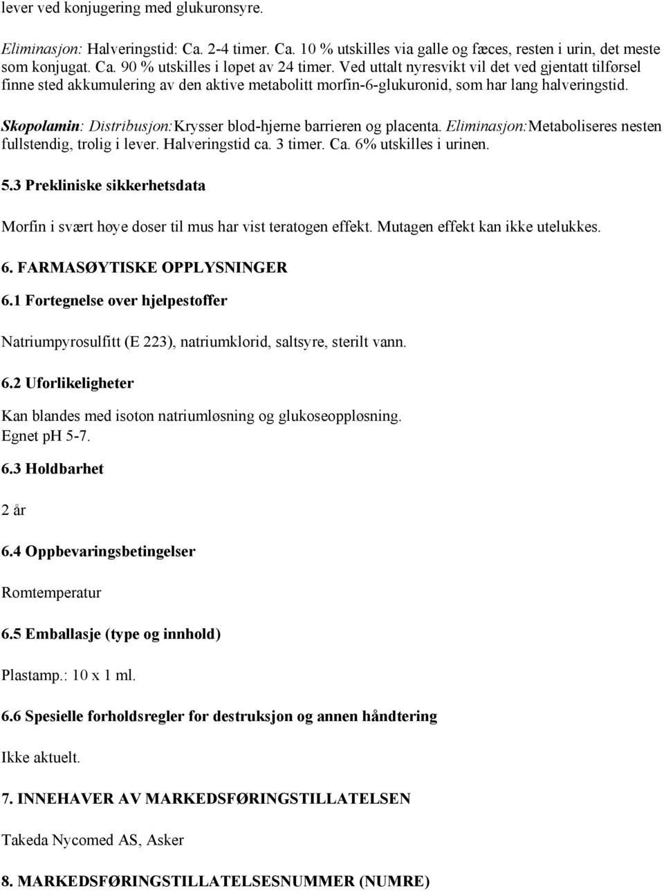 Skopolamin: Distribusjon:Krysser blod-hjerne barrieren og placenta. Eliminasjon:Metaboliseres nesten fullstendig, trolig i lever. Halveringstid ca. 3 timer. Ca. 6% utskilles i urinen. 5.