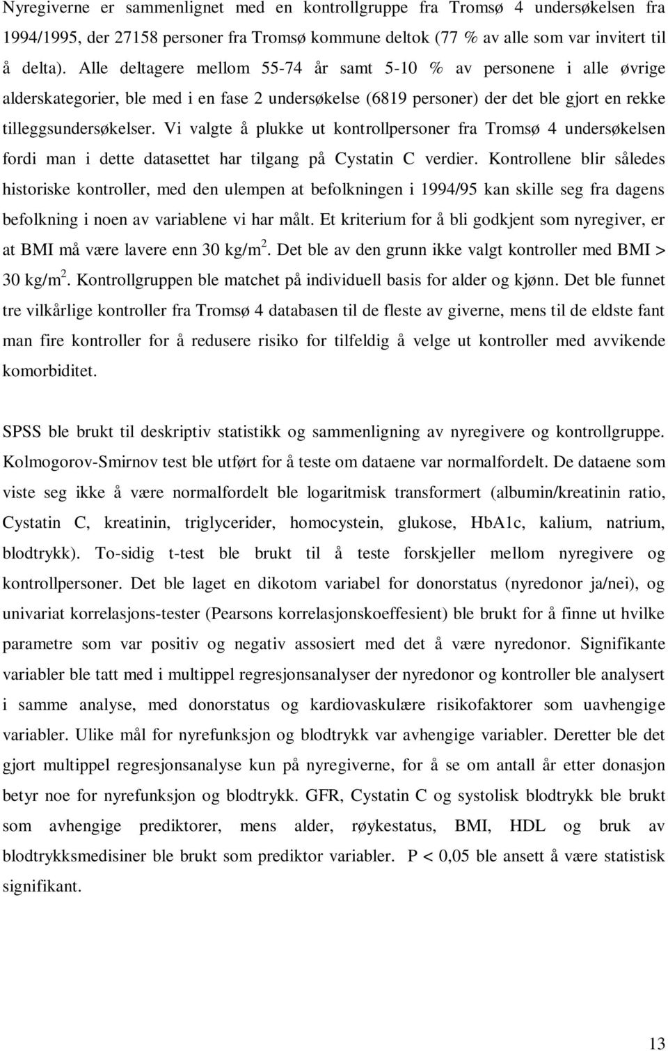 Vi valgte å plukke ut kontrollpersoner fra Tromsø 4 undersøkelsen fordi man i dette datasettet har tilgang på Cystatin C verdier.