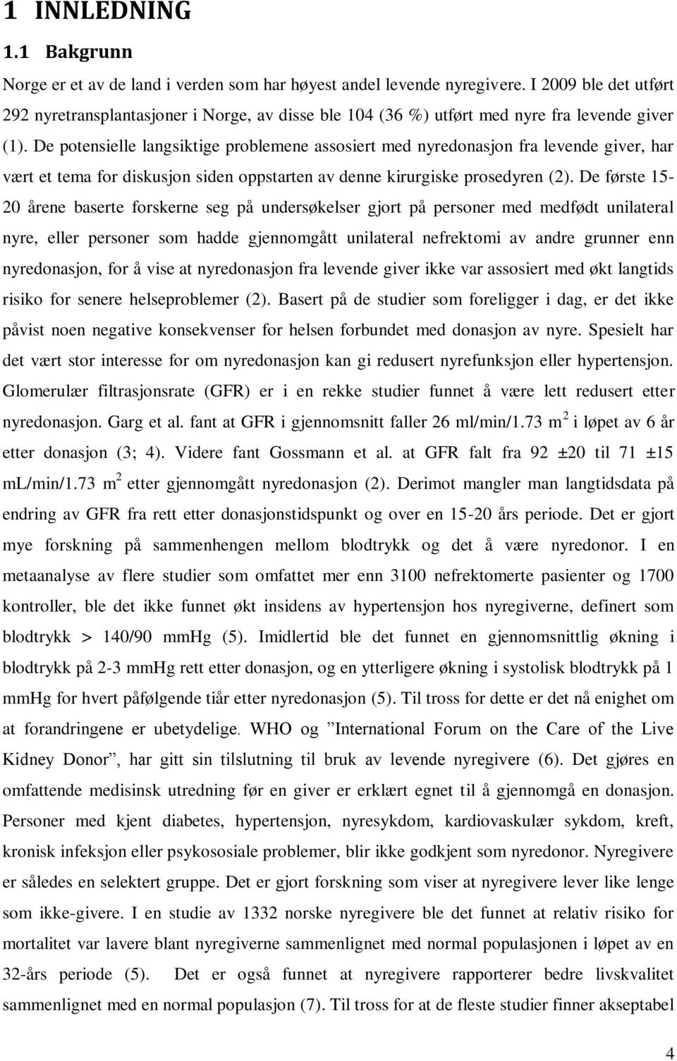 De potensielle langsiktige problemene assosiert med nyredonasjon fra levende giver, har vært et tema for diskusjon siden oppstarten av denne kirurgiske prosedyren (2).