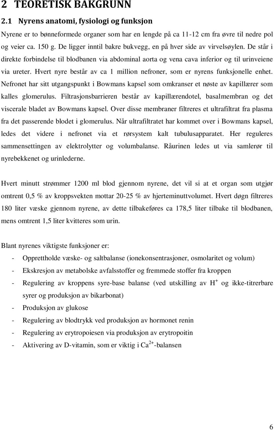 Hvert nyre består av ca 1 million nefroner, som er nyrens funksjonelle enhet. Nefronet har sitt utgangspunkt i Bowmans kapsel som omkranser et nøste av kapillærer som kalles glomerulus.