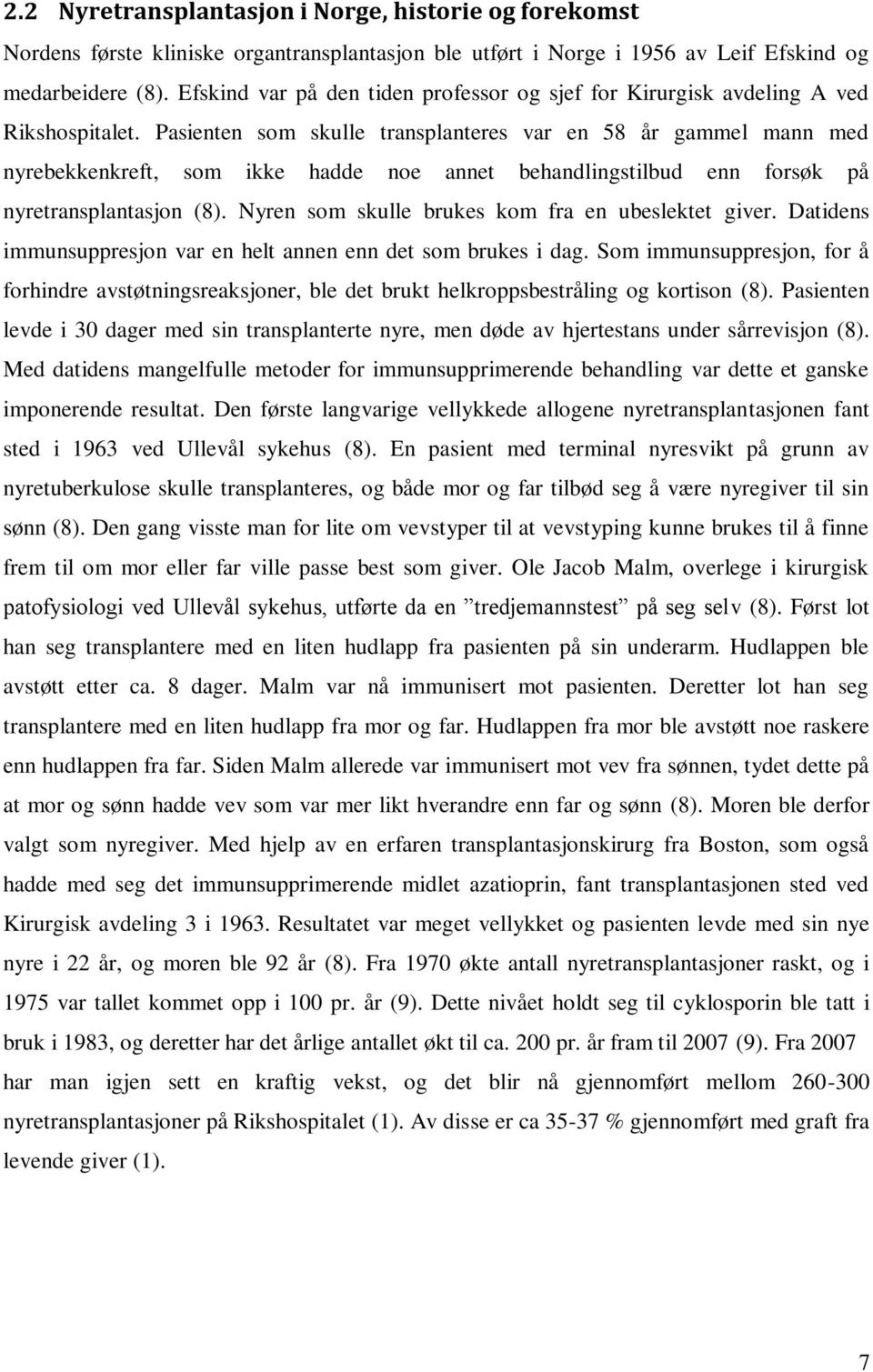 Pasienten som skulle transplanteres var en 58 år gammel mann med nyrebekkenkreft, som ikke hadde noe annet behandlingstilbud enn forsøk på nyretransplantasjon (8).