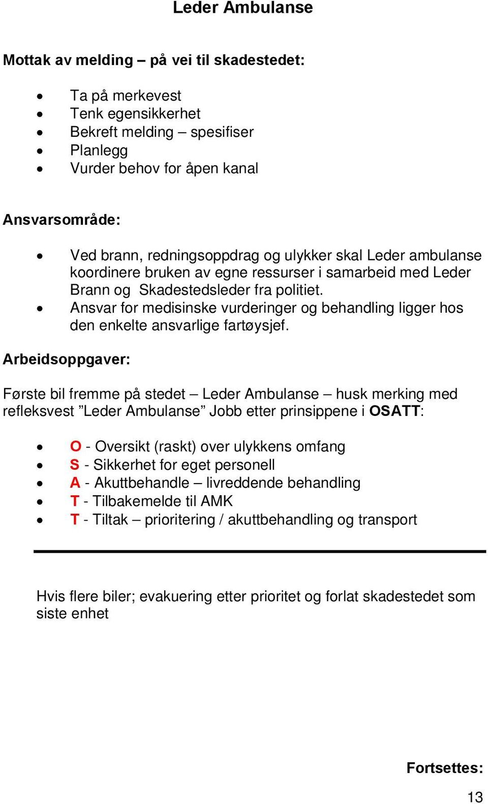 Ansvar for medisinske vurderinger og behandling ligger hos den enkelte ansvarlige fartøysjef.