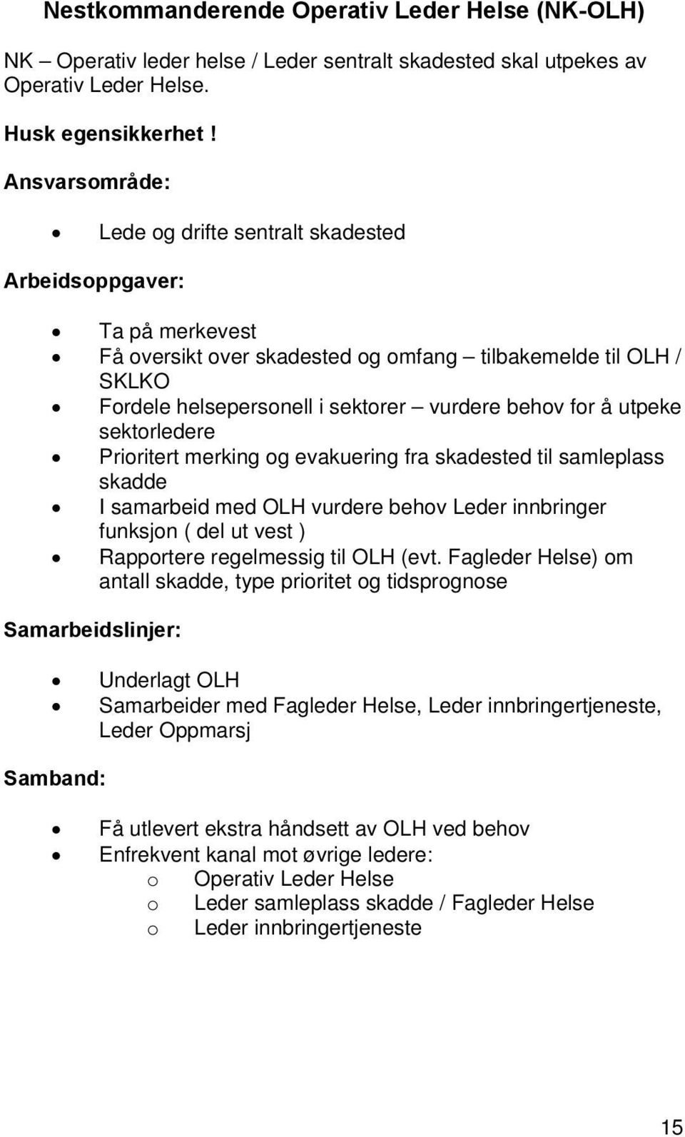 å utpeke sektorledere Prioritert merking og evakuering fra skadested til samleplass skadde I samarbeid med OLH vurdere behov Leder innbringer funksjon ( del ut vest ) Rapportere regelmessig til OLH