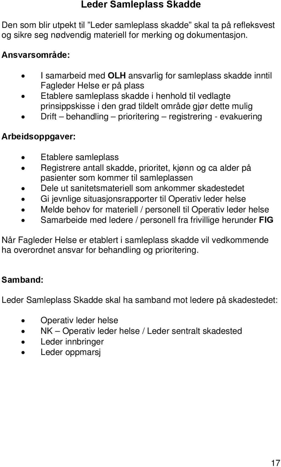 dette mulig Drift behandling prioritering registrering - evakuering Arbeidsoppgaver: Etablere samleplass Registrere antall skadde, prioritet, kjønn og ca alder på pasienter som kommer til