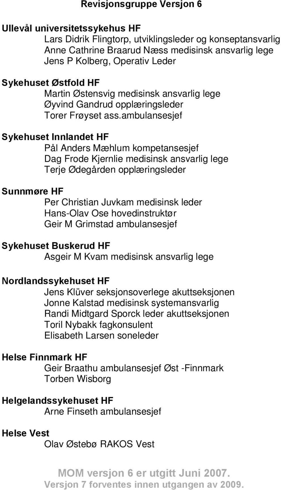 ambulansesjef Sykehuset Innlandet HF Pål Anders Mæhlum kompetansesjef Dag Frode Kjernlie medisinsk ansvarlig lege Terje Ødegården opplæringsleder Sunnmøre HF Per Christian Juvkam medisinsk leder