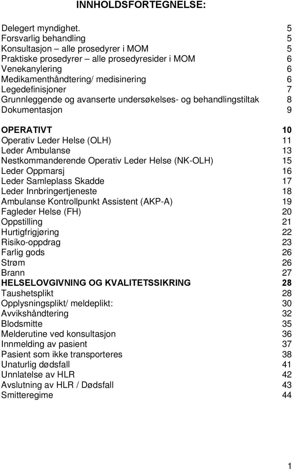 og avanserte undersøkelses- og behandlingstiltak 8 Dokumentasjon 9 OPERATIVT 10 Operativ Leder Helse (OLH) 11 Leder Ambulanse 13 Nestkommanderende Operativ Leder Helse (NK-OLH) 15 Leder Oppmarsj 16