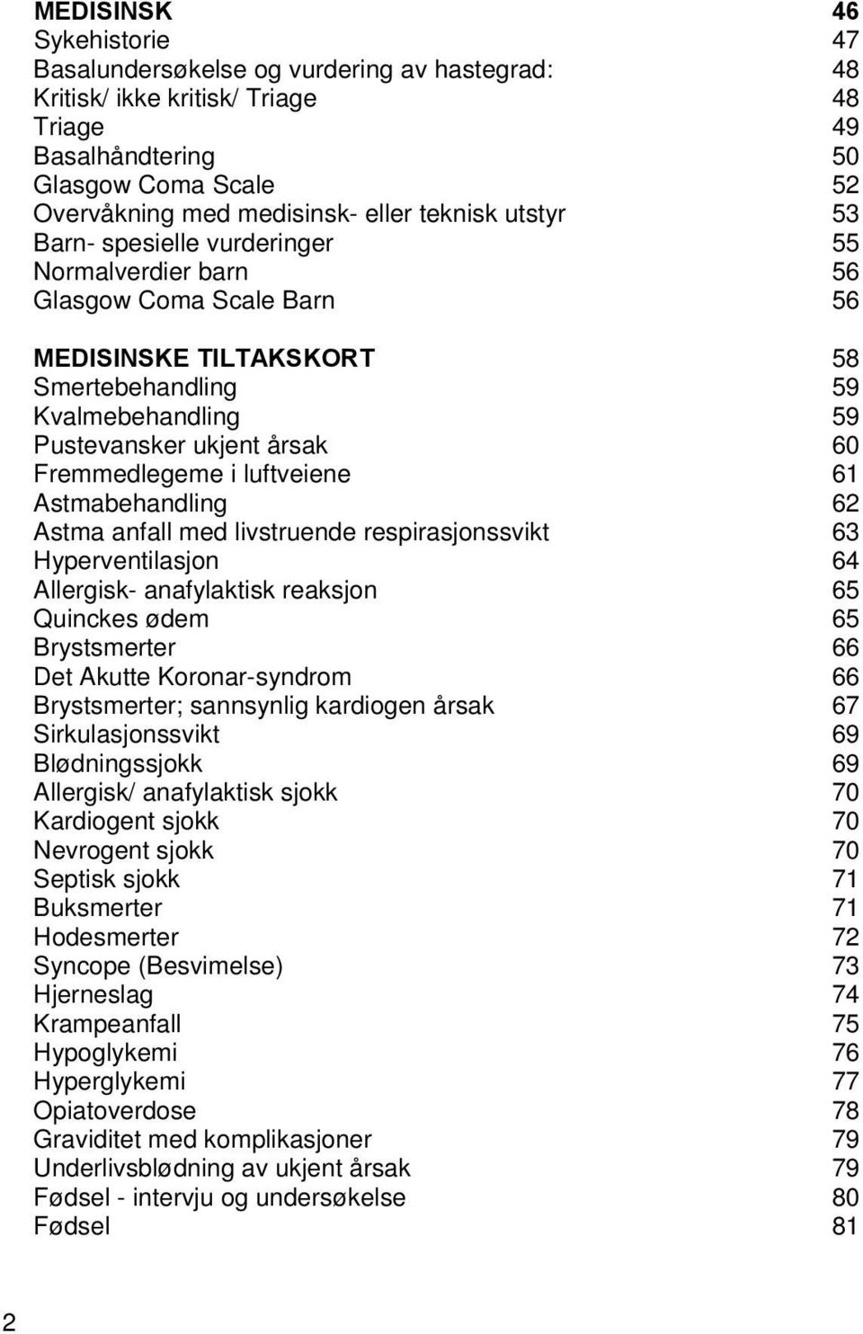 Fremmedlegeme i luftveiene 61 Astmabehandling 62 Astma anfall med livstruende respirasjonssvikt 63 Hyperventilasjon 64 Allergisk- anafylaktisk reaksjon 65 Quinckes ødem 65 Brystsmerter 66 Det Akutte