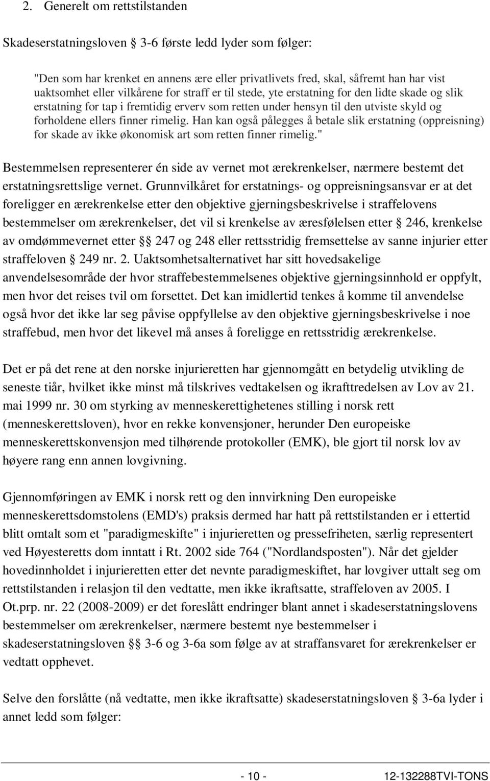 Han kan også pålegges å betale slik erstatning (oppreisning) for skade av ikke økonomisk art som retten finner rimelig.