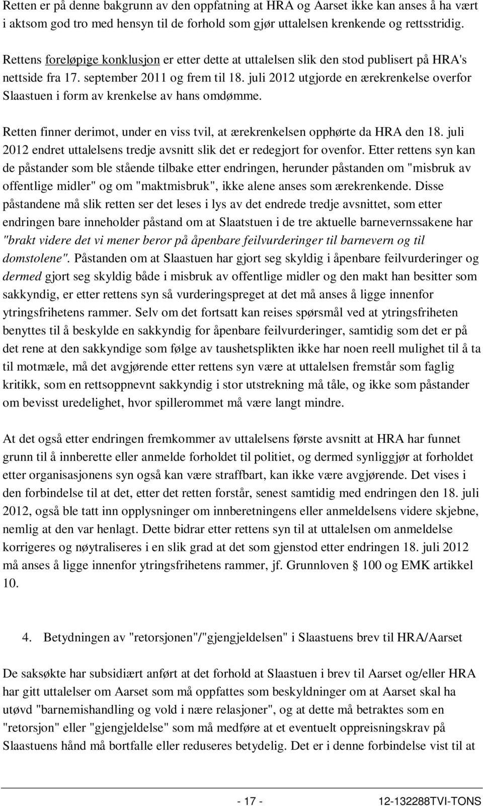 juli 2012 utgjorde en ærekrenkelse overfor Slaastuen i form av krenkelse av hans omdømme. Retten finner derimot, under en viss tvil, at ærekrenkelsen opphørte da HRA den 18.