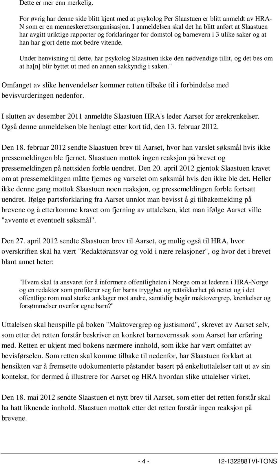 Under henvisning til dette, har psykolog Slaastuen ikke den nødvendige tillit, og det bes om at ha[n] blir byttet ut med en annen sakkyndig i saken.