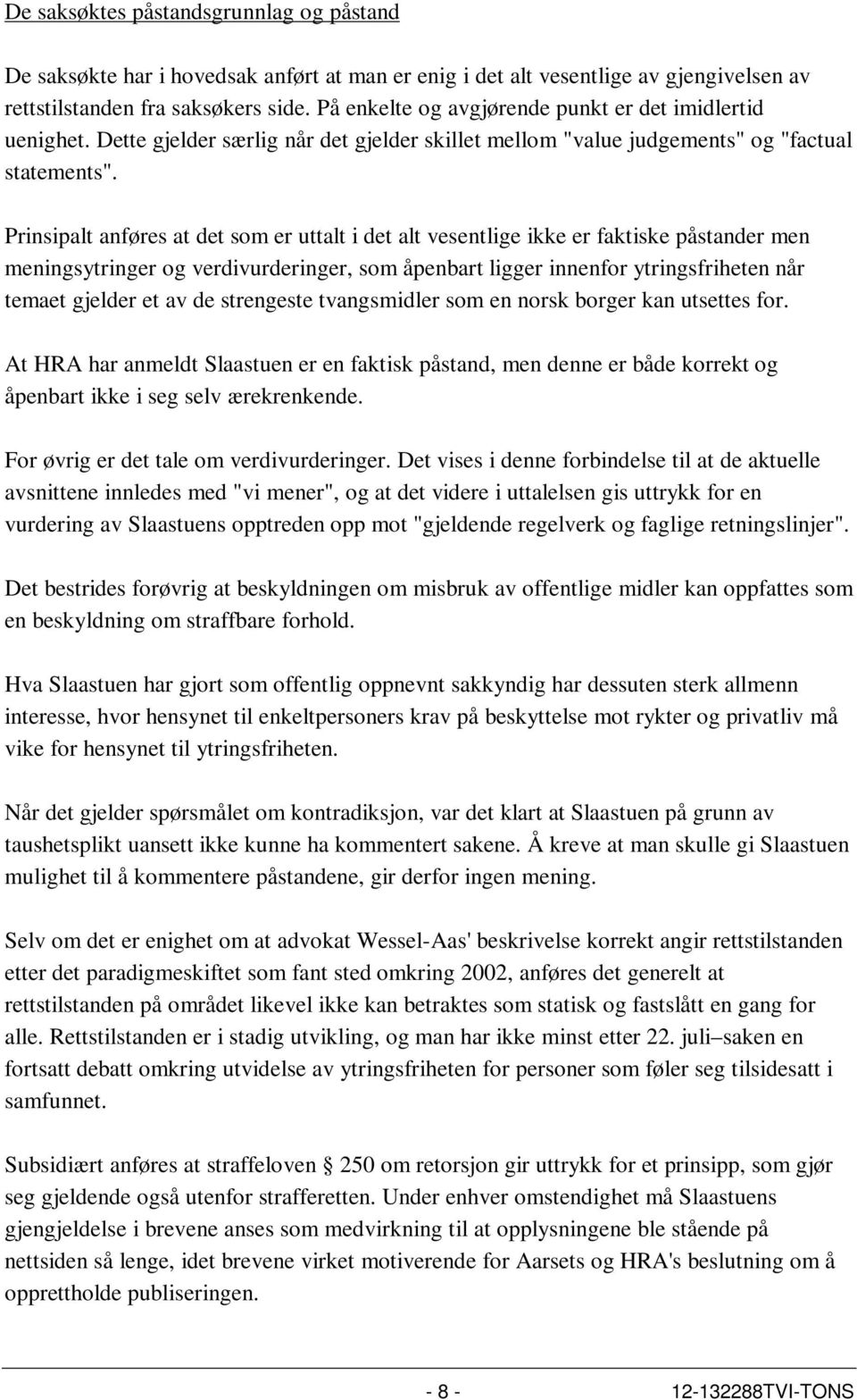 Prinsipalt anføres at det som er uttalt i det alt vesentlige ikke er faktiske påstander men meningsytringer og verdivurderinger, som åpenbart ligger innenfor ytringsfriheten når temaet gjelder et av