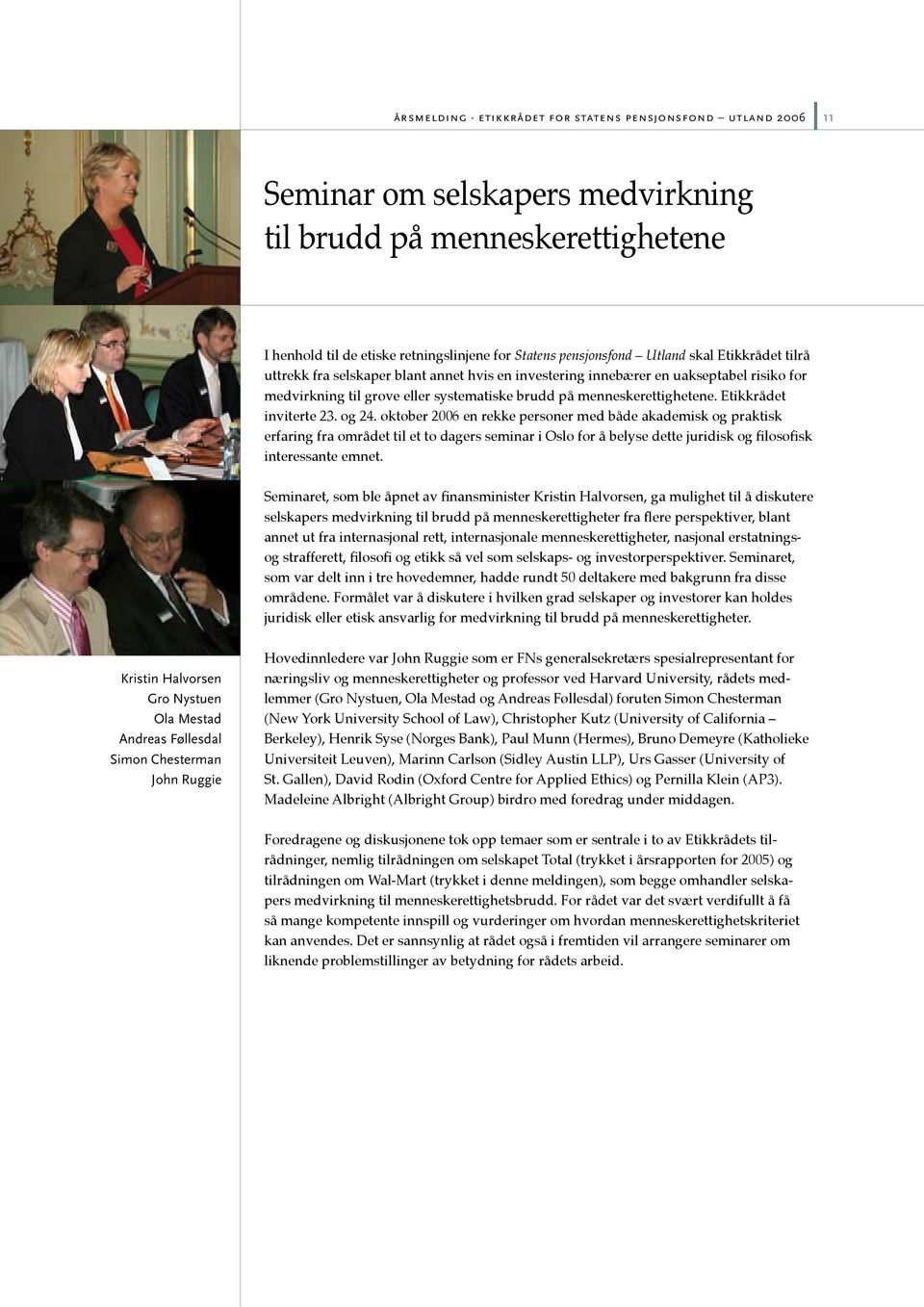 oktober 2006 en rekke personer med både akademisk og praktisk erfaring fra området til et to dagers seminar i Oslo for å belyse dette juridisk og filosofisk interessante emnet.