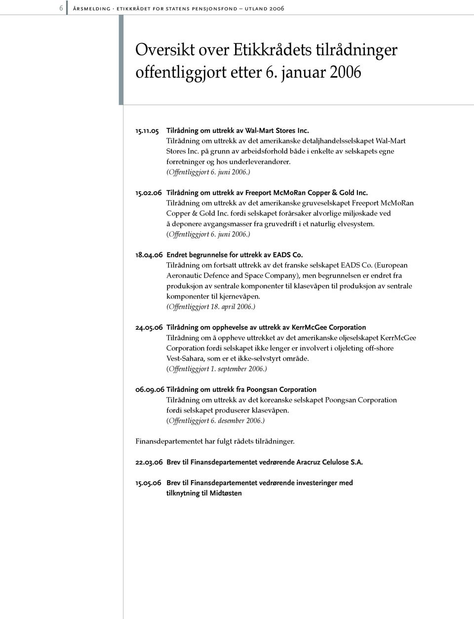 (Offentliggjort 6. juni 2006.) 15.02.06 Tilrådning om uttrekk av Freeport McMoRan Copper & Gold Inc. Tilrådning om uttrekk av det amerikanske gruveselskapet Freeport McMoRan Copper & Gold Inc.