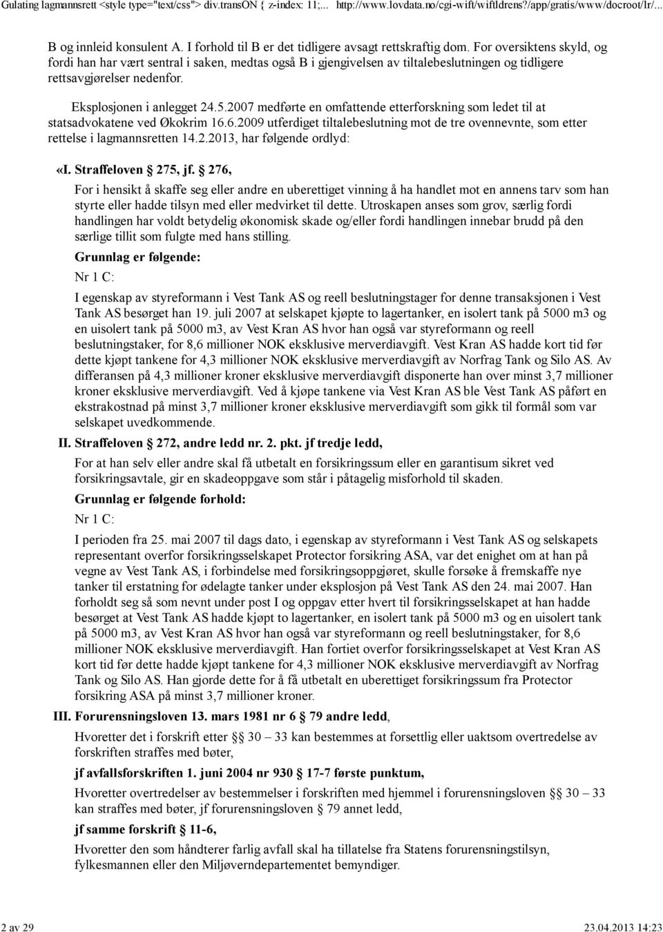 2007 medførte en omfattende etterforskning som ledet til at statsadvokatene ved Økokrim 16.6.2009 utferdiget tiltalebeslutning mot de tre ovennevnte, som etter rettelse i lagmannsretten 14.2.2013, har følgende ordlyd: «I.