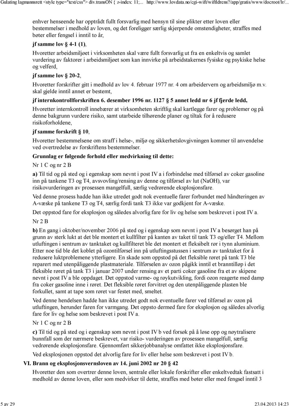 innvirke på arbeidstakernes fysiske og psykiske helse og velferd, jf samme lov 20-2, Hvoretter forskrifter gitt i medhold av lov 4. februar 1977 nr. 4 om arbeidervern og arbeidsmiljø m.v. skal gjelde inntil annet er bestemt, jf internkontrollforskriften 6.