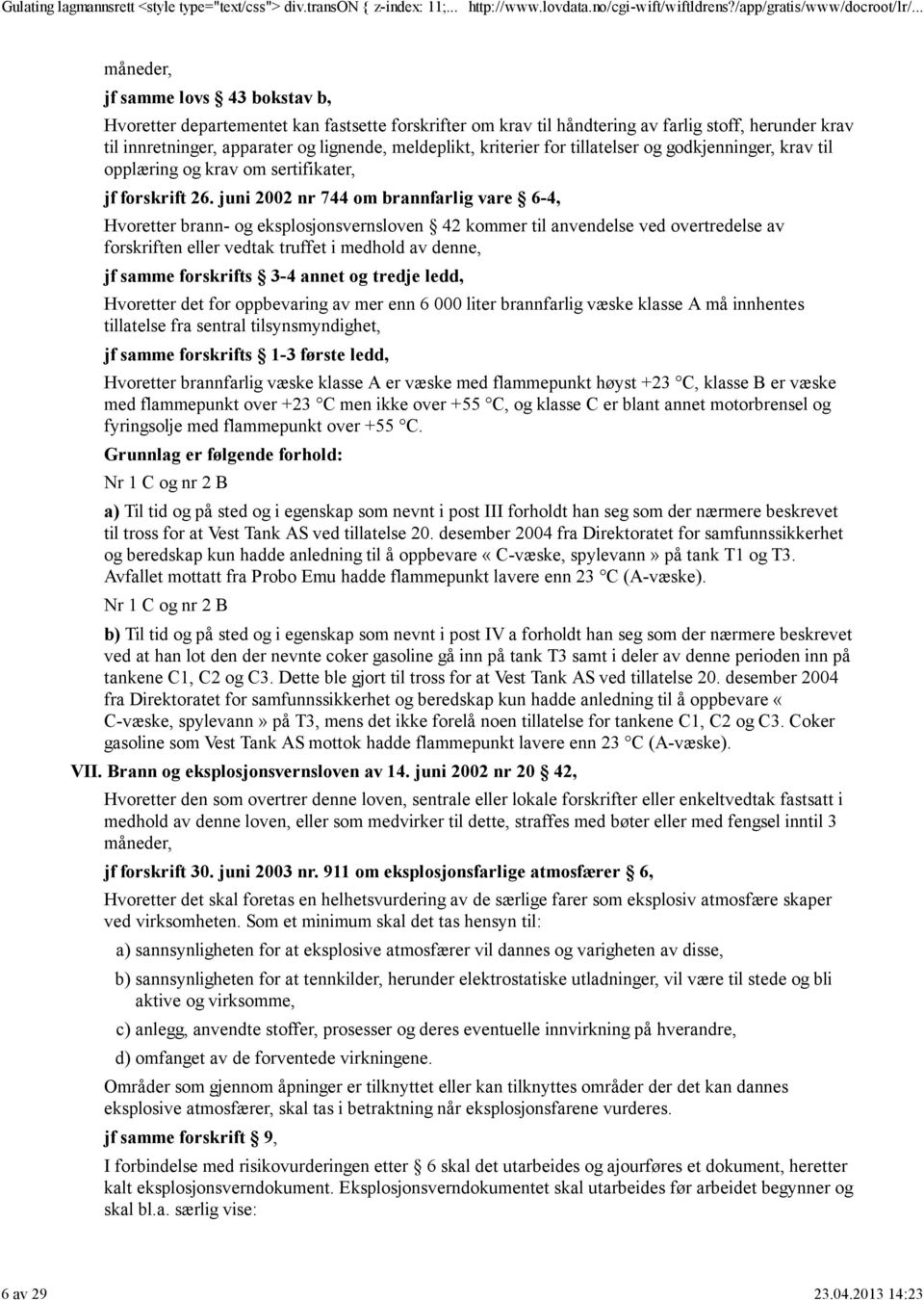 juni 2002 nr 744 om brannfarlig vare 6-4, Hvoretter brann- og eksplosjonsvernsloven 42 kommer til anvendelse ved overtredelse av forskriften eller vedtak truffet i medhold av denne, jf samme