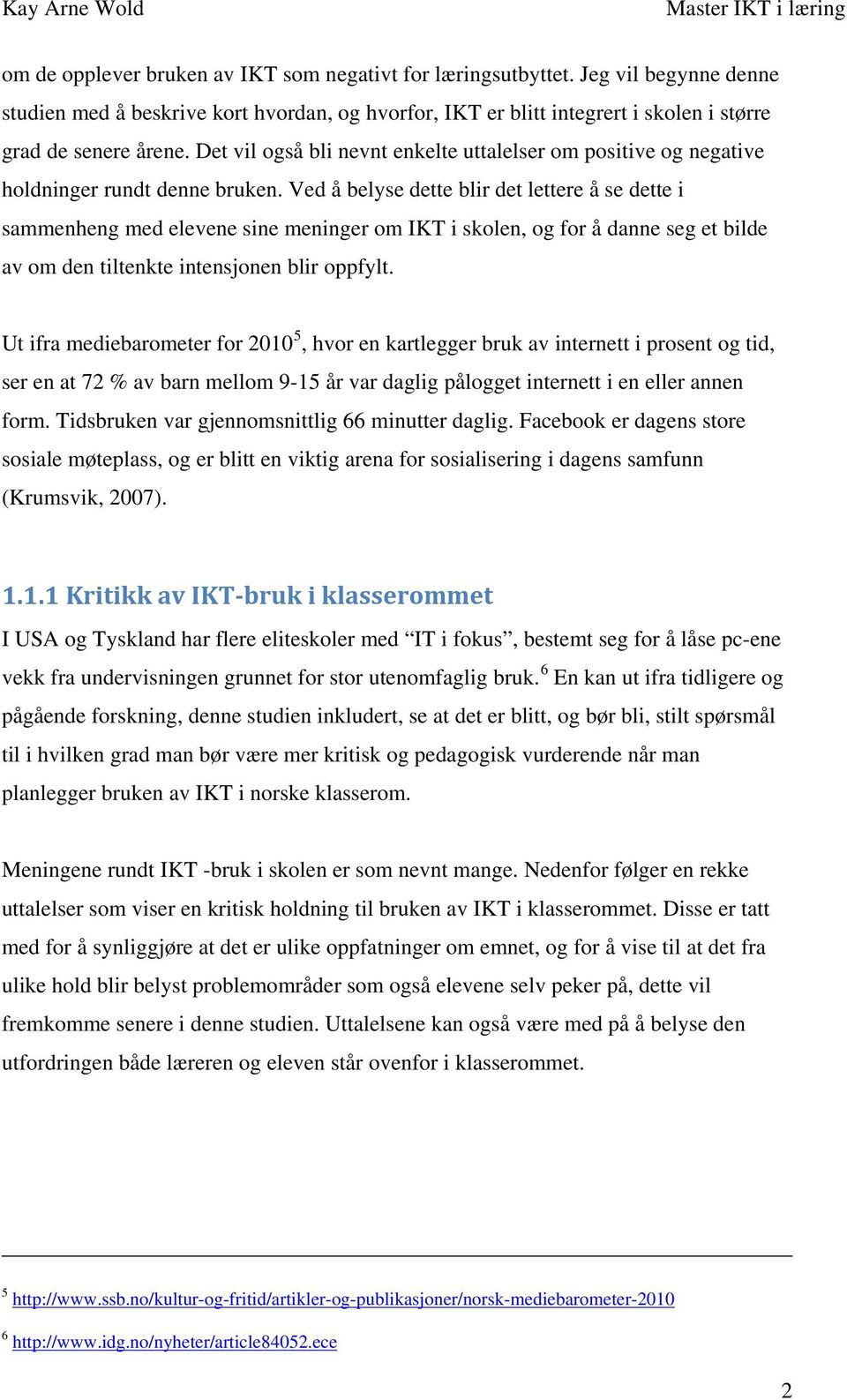 Ved å belyse dette blir det lettere å se dette i sammenheng med elevene sine meninger om IKT i skolen, og for å danne seg et bilde av om den tiltenkte intensjonen blir oppfylt.