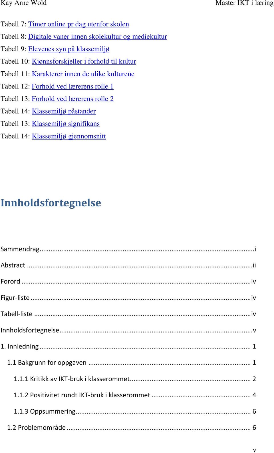 Klassemiljø signifikans Tabell 14: Klassemiljø gjennomsnitt Innholdsfortegnelse Sammendrag...i Abstract... ii Forord... iv Figur-liste... iv Tabell-liste... iv Innholdsfortegnelse... v 1.