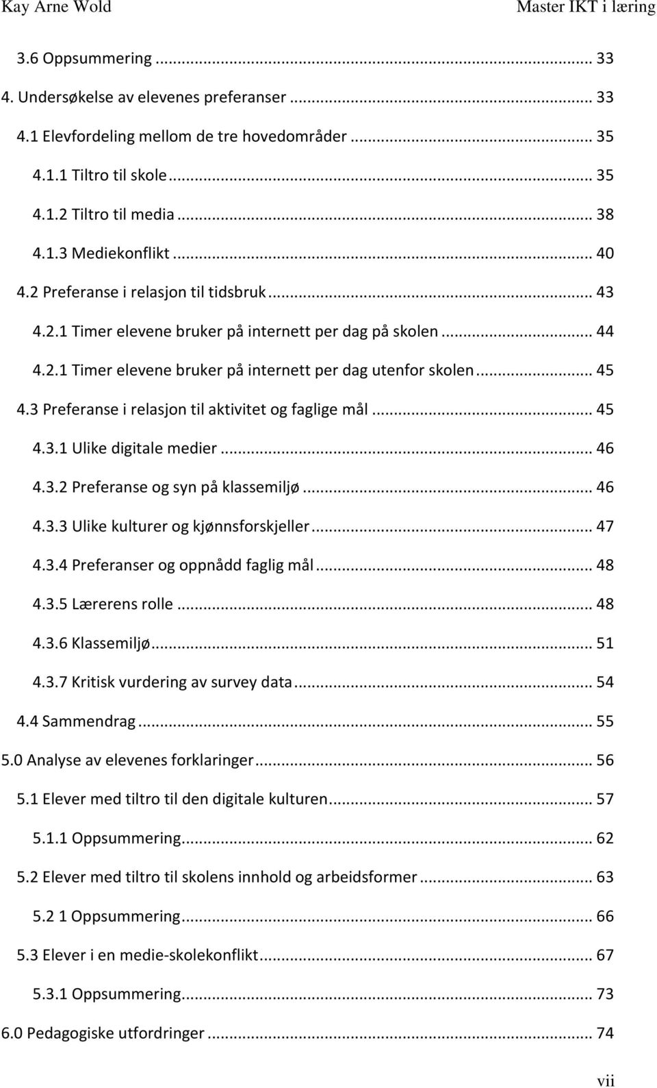 3 Preferanse i relasjon til aktivitet og faglige mål... 45 4.3.1 Ulike digitale medier... 46 4.3.2 Preferanse og syn på klassemiljø... 46 4.3.3 Ulike kulturer og kjønnsforskjeller... 47 4.3.4 Preferanser og oppnådd faglig mål.