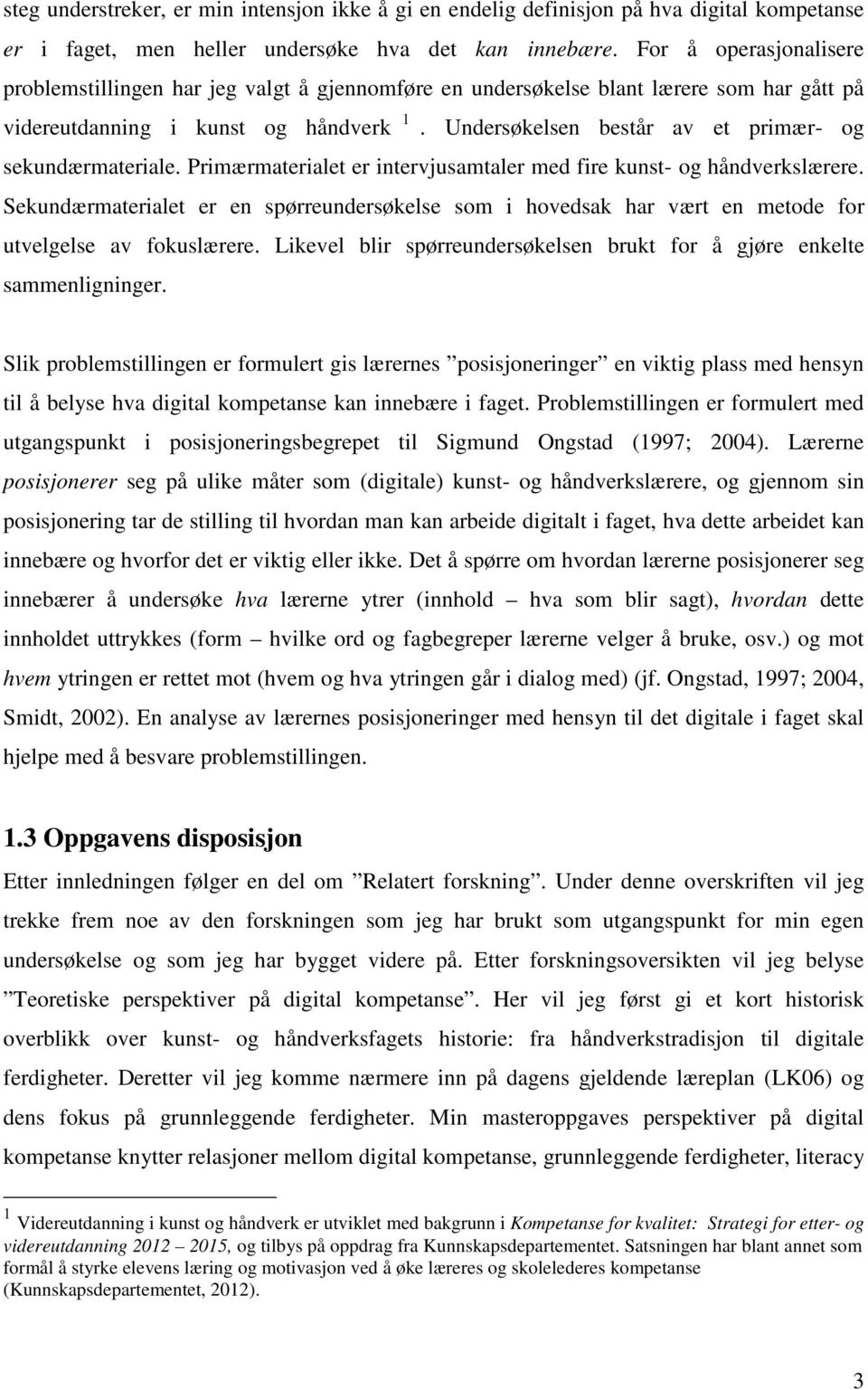 Undersøkelsen består av et primær- og sekundærmateriale. Primærmaterialet er intervjusamtaler med fire kunst- og håndverkslærere.