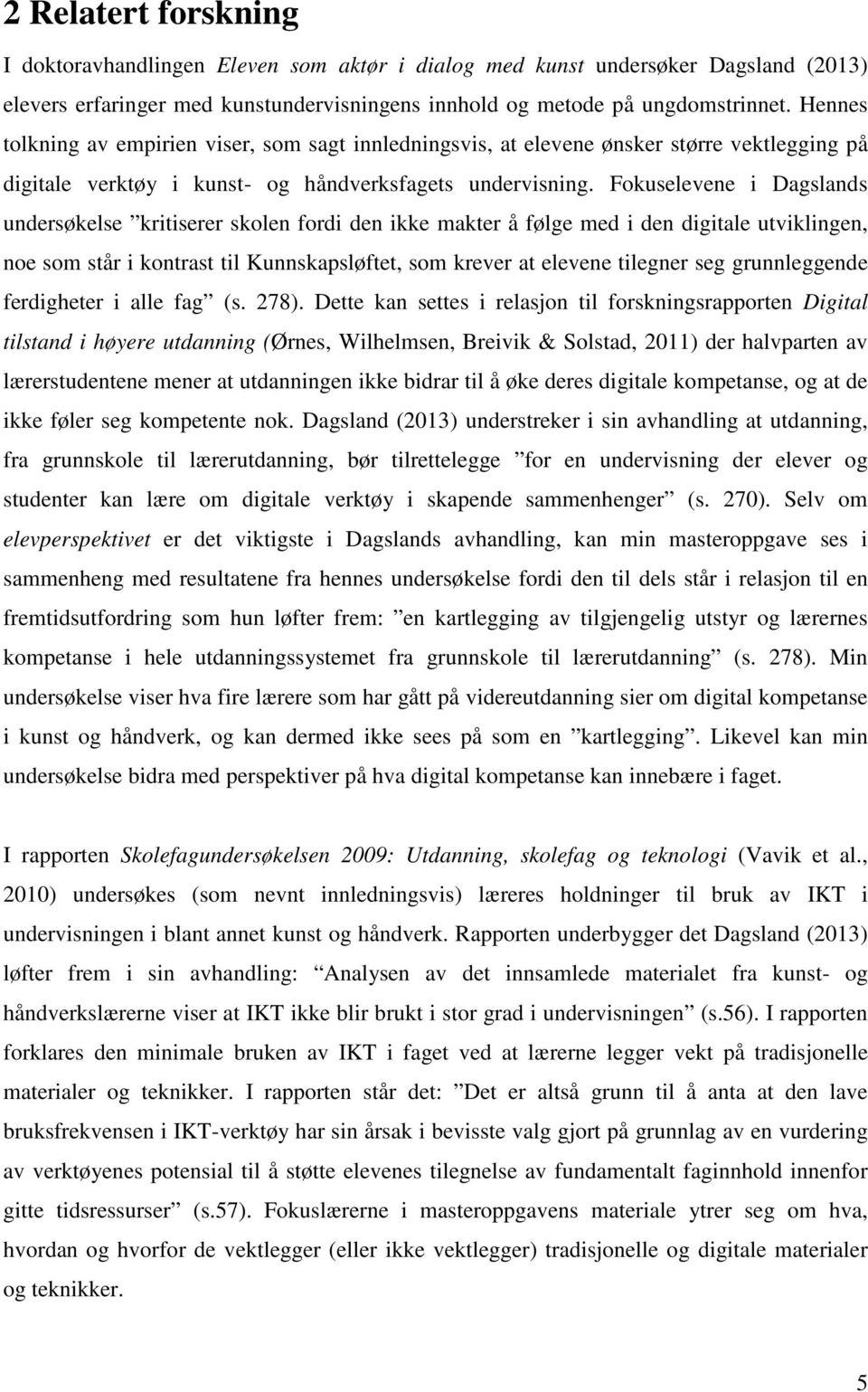 Fokuselevene i Dagslands undersøkelse kritiserer skolen fordi den ikke makter å følge med i den digitale utviklingen, noe som står i kontrast til Kunnskapsløftet, som krever at elevene tilegner seg