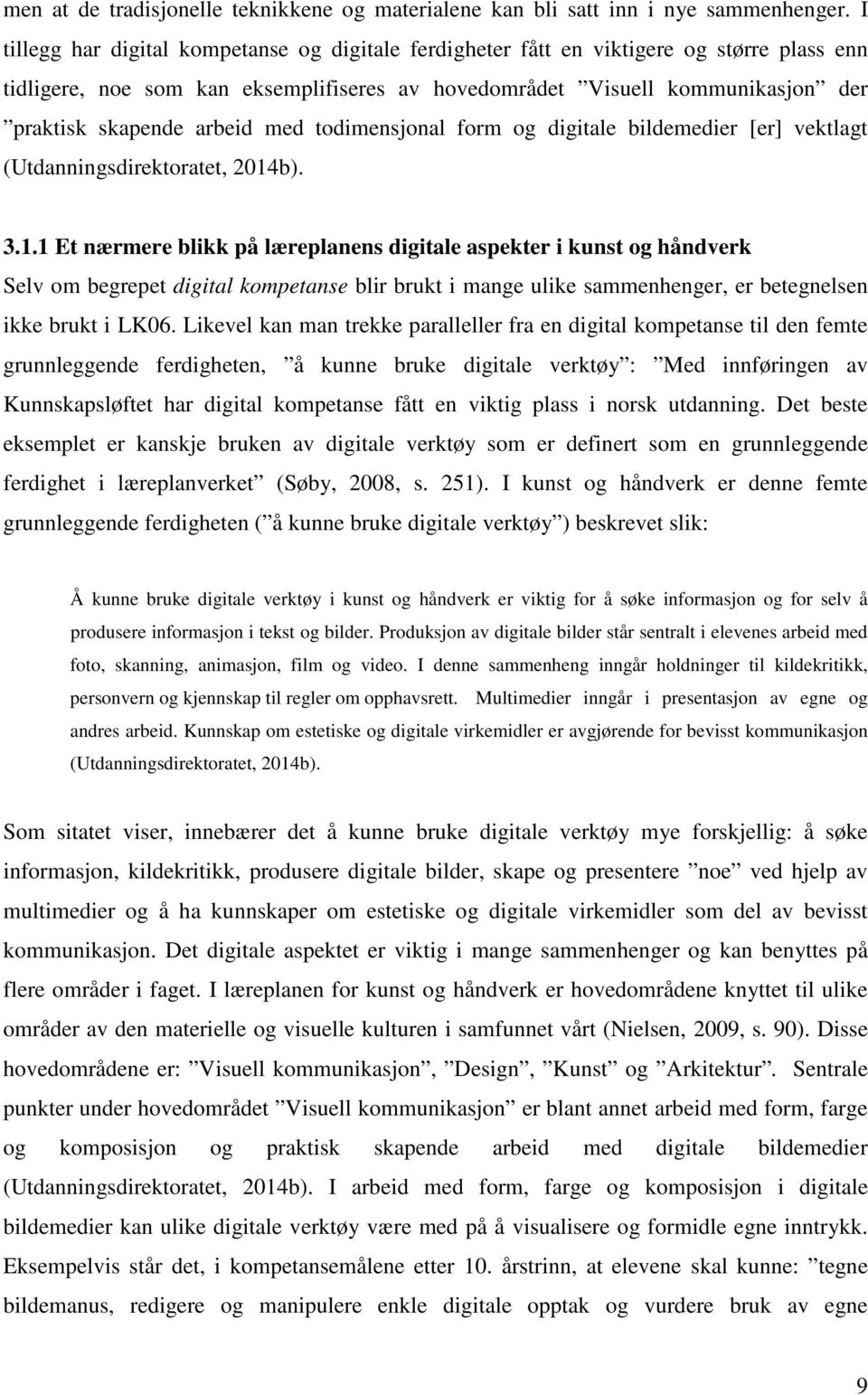 arbeid med todimensjonal form og digitale bildemedier [er] vektlagt (Utdanningsdirektoratet, 2014