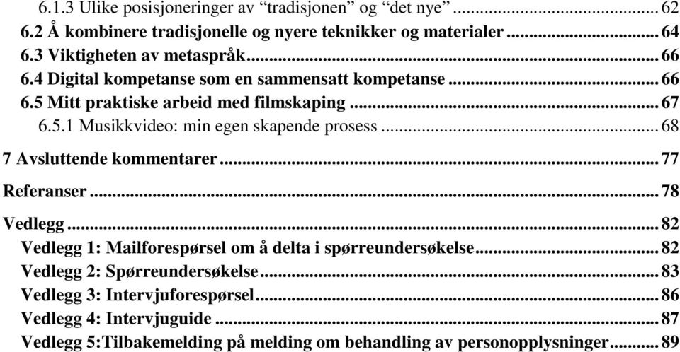 .. 68 7 Avsluttende kommentarer... 77 Referanser... 78 Vedlegg... 82 Vedlegg 1: Mailforespørsel om å delta i spørreundersøkelse.