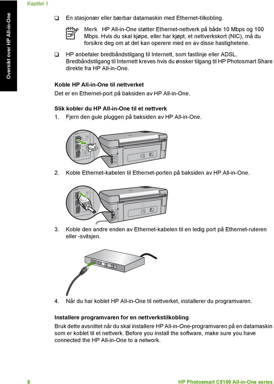 HP anbefaler bredbåndstilgang til Internett, som fastlinje eller ADSL. Bredbåndstilgang til Internett kreves hvis du ønsker tilgang til HP Photosmart Share direkte fra HP All-in-One.