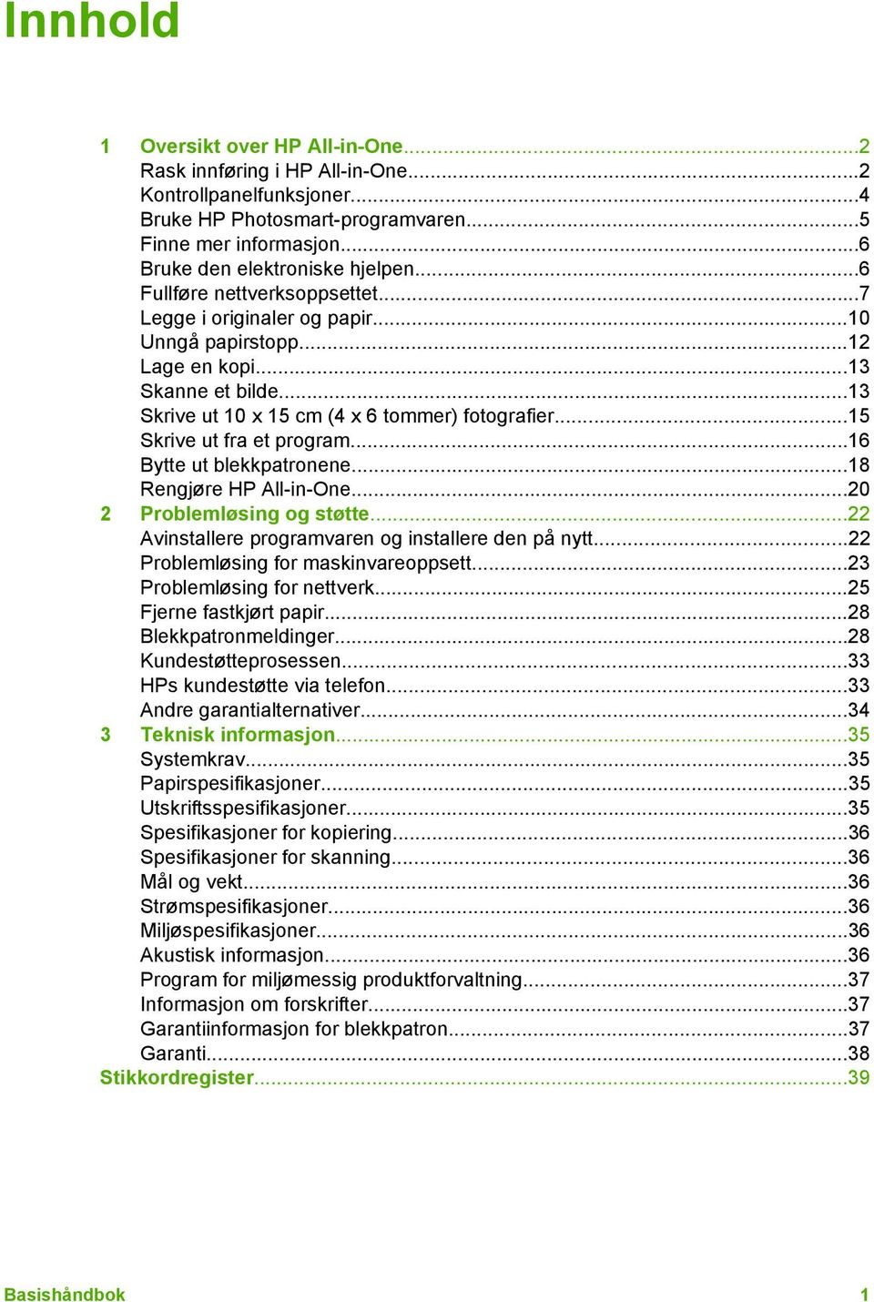 ..15 Skrive ut fra et program...16 Bytte ut blekkpatronene...18 Rengjøre HP All-in-One...20 2 Problemløsing og støtte...22 Avinstallere programvaren og installere den på nytt.