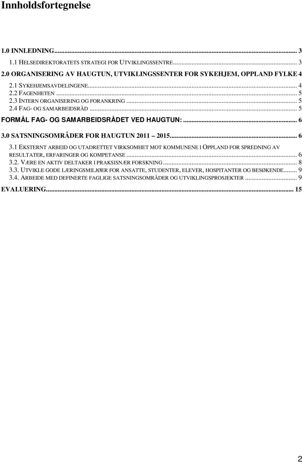 0 SATSNINGSOMRÅDER FOR HAUGTUN 2011 2015... 6 3.1 EKSTERNT ARBEID OG UTADRETTET VIRKSOMHET MOT KOMMUNENE I OPPLAND FOR SPREDNING AV RESULTATER, ERFARINGER OG KOMPETANSE... 6 3.2. VÆRE EN AKTIV DELTAKER I PRAKSISNÆR FORSKNING.