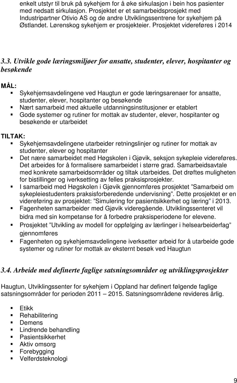 3. Utvikle gode læringsmiljøer for ansatte, studenter, elever, hospitanter og besøkende MÅL: Sykehjemsavdelingene ved Haugtun er gode læringsarenaer for ansatte, studenter, elever, hospitanter og