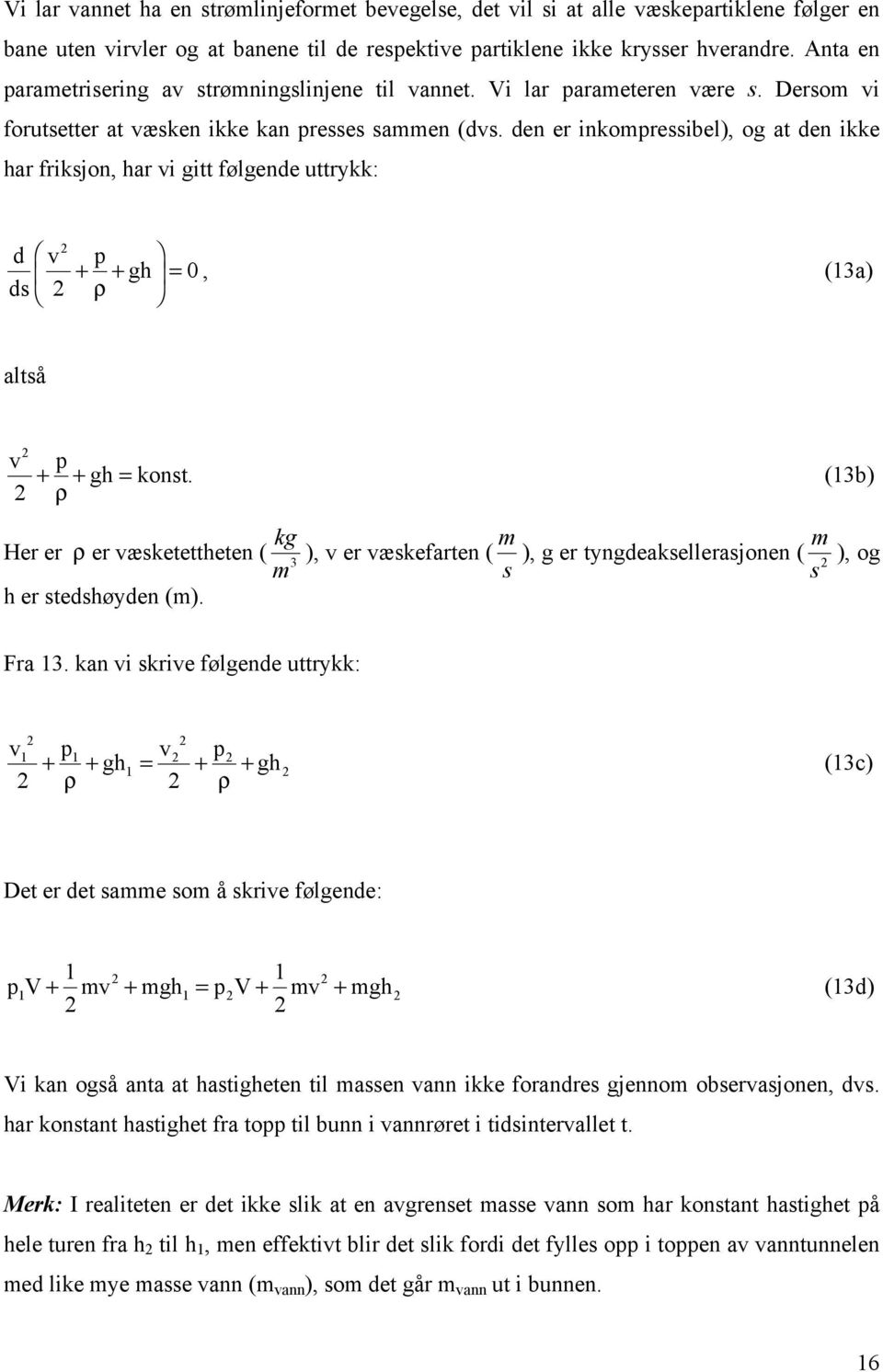 den er inkompressibel), og at den ikke har friksjon, har vi gitt følgende uttrykk: ds 2 2 d v p + + gh = 0 ρ, (13a) altså 2 v p gh konst.