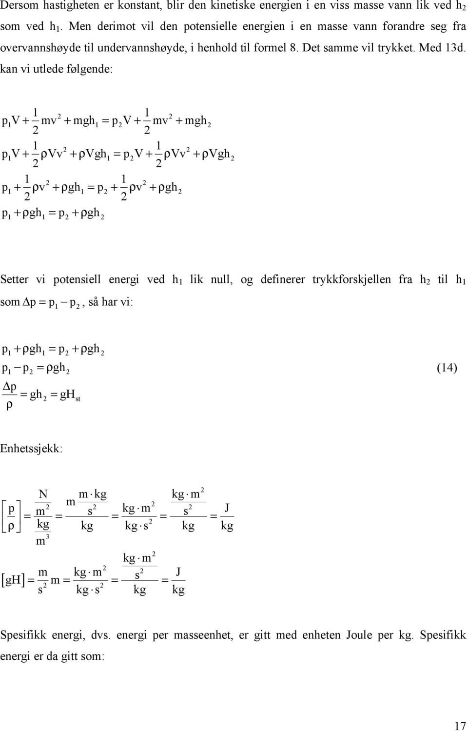 kan vi utlede følgende: 1 2 1 2 pv 1 + mv + mgh1 = pv 2 + mv + mgh2 2 2 1 1 pv+ ρ Vv +ρ Vgh = pv+ ρ Vv +ρvgh 2 2 1 2 1 2 p1+ ρ v +ρ gh1 = p2 + ρ v +ρgh2 2 2 p +ρ gh = p +ρgh 2 2 1 1 2 2 1 1 2 2