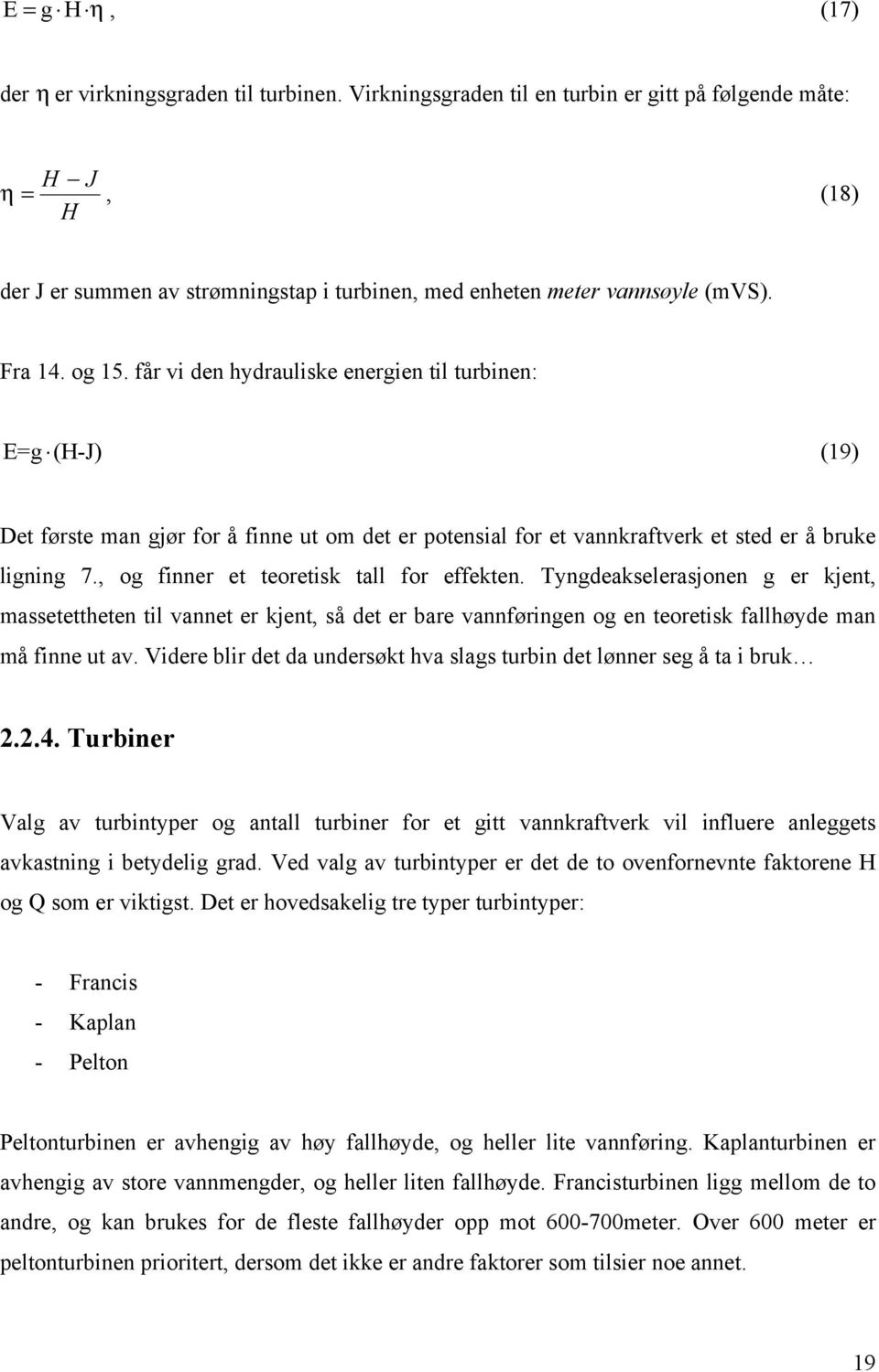 får vi den hydrauliske energien til turbinen: E=g (H-J) (19) Det første man gjør for å finne ut om det er potensial for et vannkraftverk et sted er å bruke ligning 7.