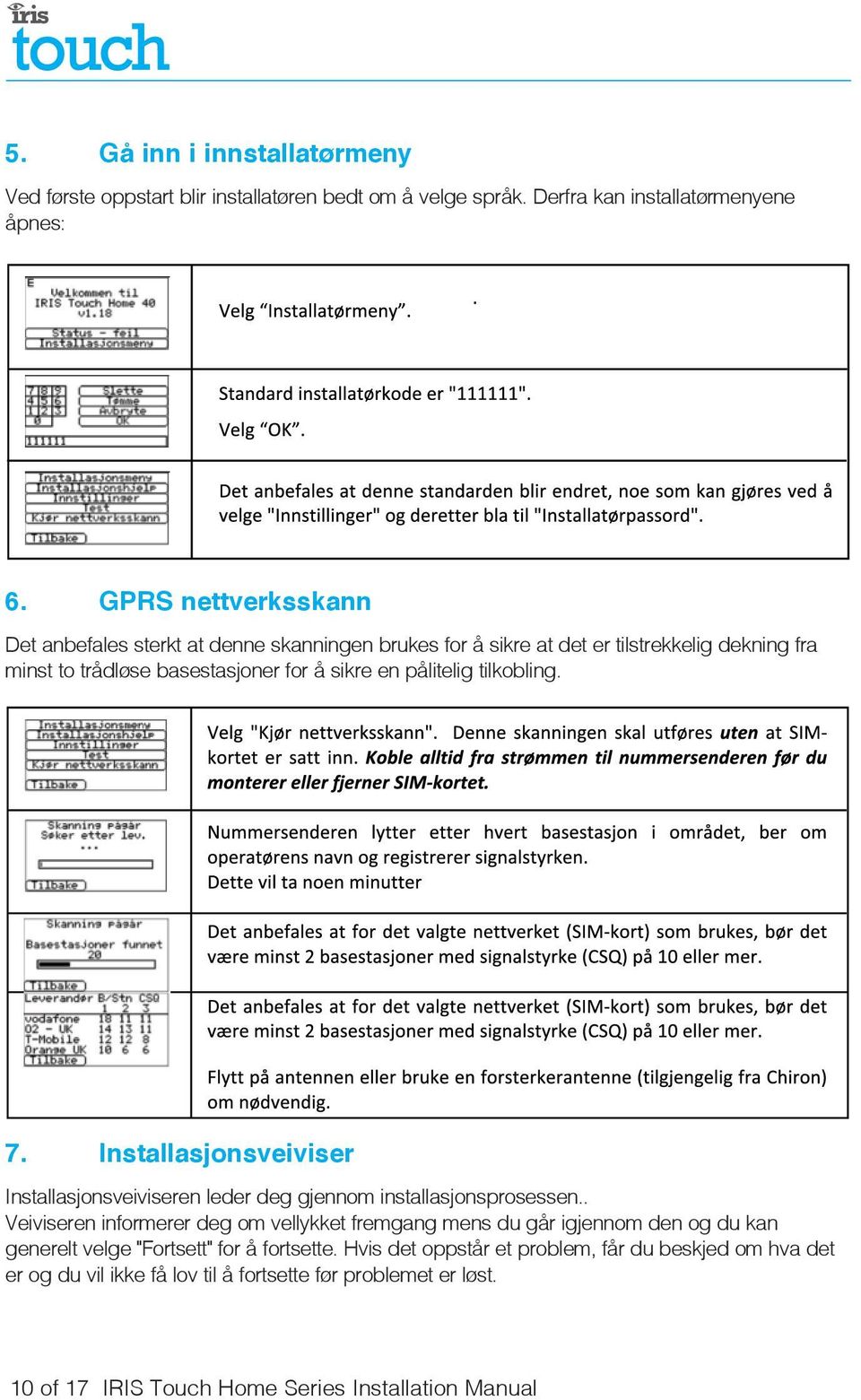 tilkobling. 7. Installasjonsveiviser Installasjonsveiviseren leder deg gjennom installasjonsprosessen.