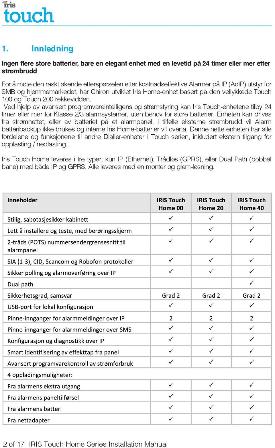 Ved hjelp av avansert programvareintelligens og strømstyring kan Iris Touch-enhetene tilby 24 timer eller mer for Klasse 2/3 alarmsystemer, uten behov for store batterier.