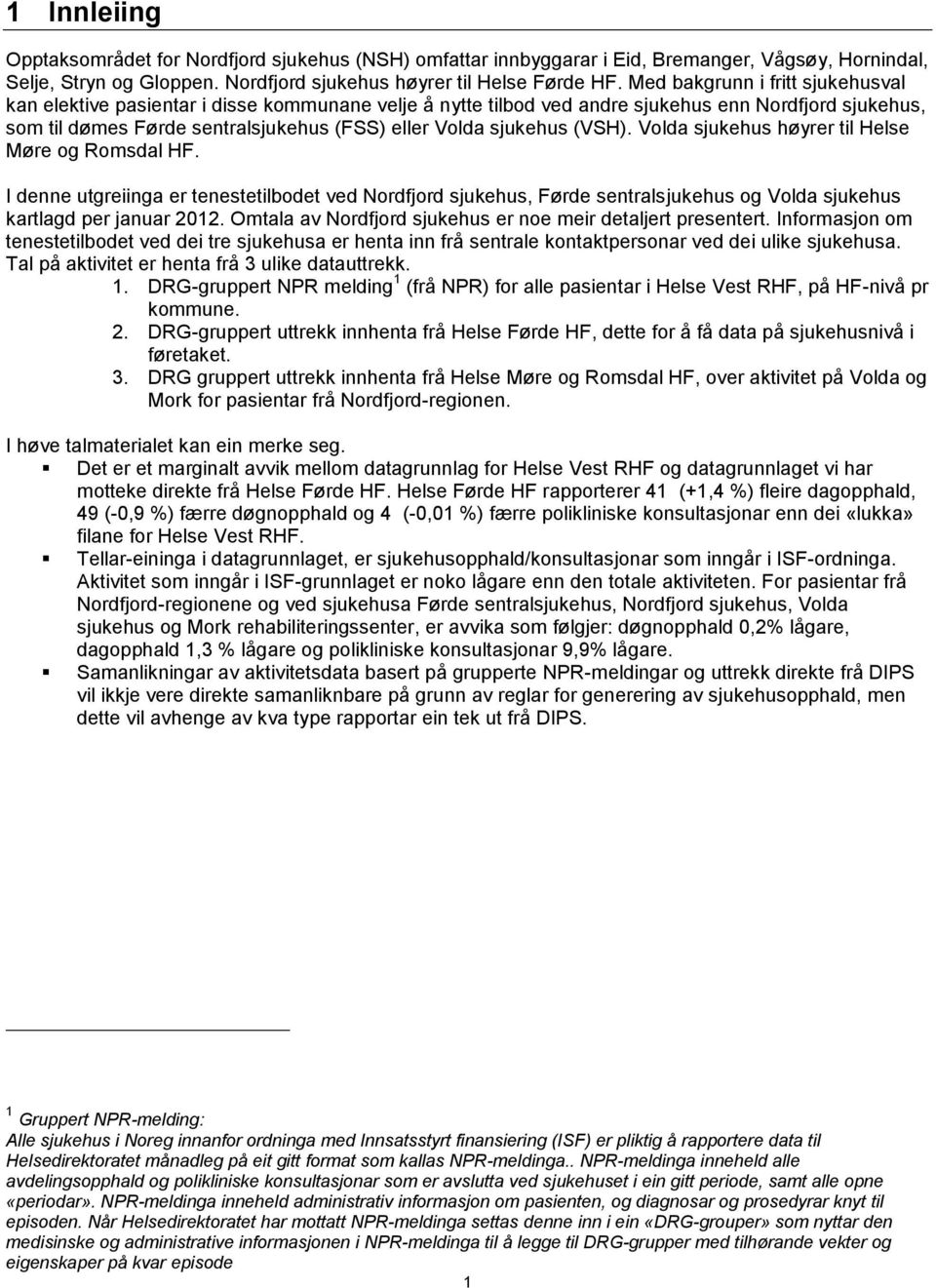 Volda høyrer til Helse Møre og Romsdal HF. I denne utgreiinga er tenestetilbodet ved Nordfjord, Førde sentral og Volda kartlagd per januar 2012. Omtala av Nordfjord er noe meir detaljert presentert.