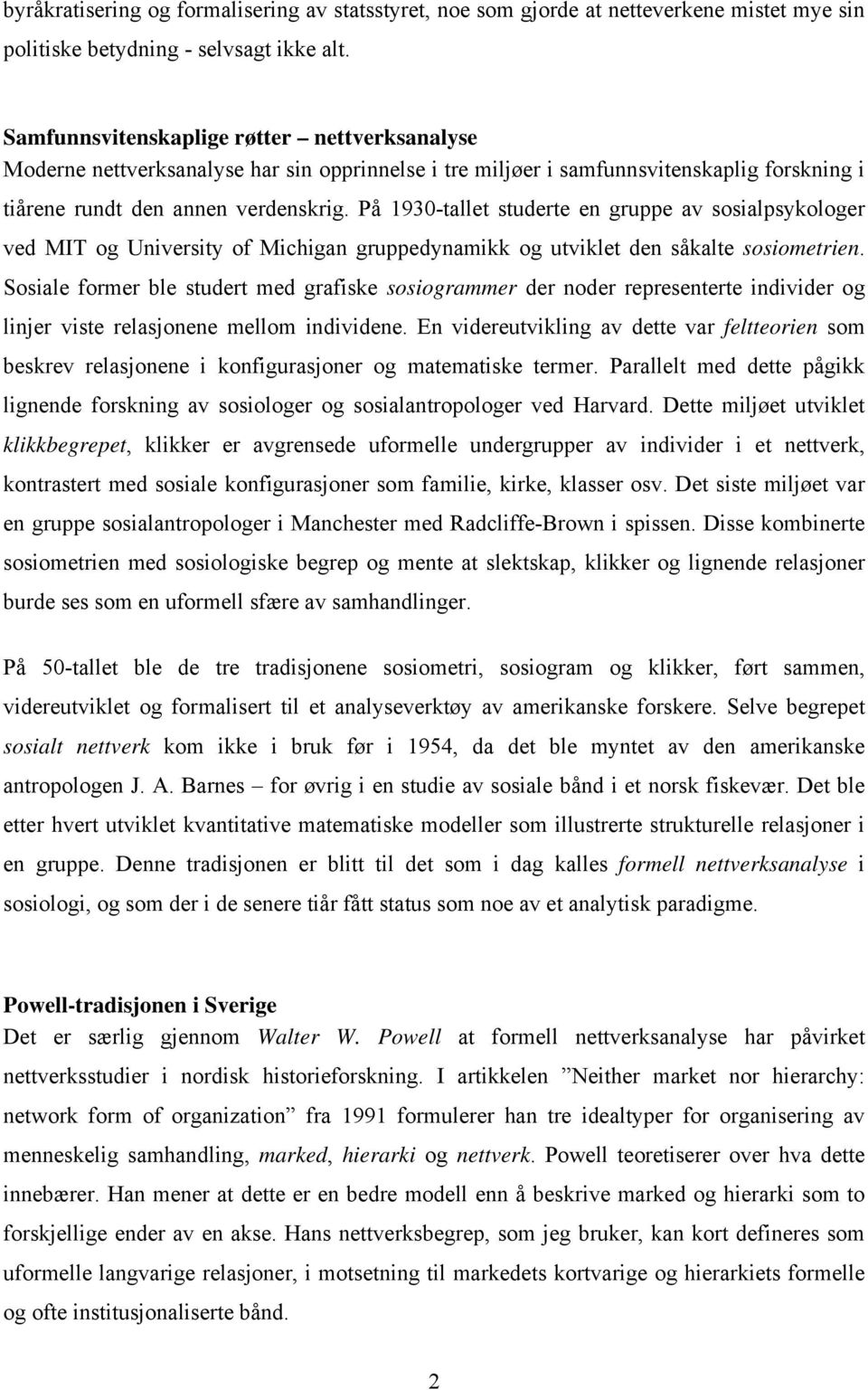 På 1930-tallet studerte en gruppe av sosialpsykologer ved MIT og University of Michigan gruppedynamikk og utviklet den såkalte sosiometrien.