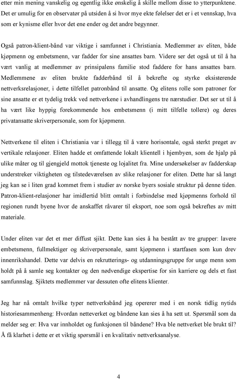 Også patron-klient-bånd var viktige i samfunnet i Christiania. Medlemmer av eliten, både kjøpmenn og embetsmenn, var fadder for sine ansattes barn.